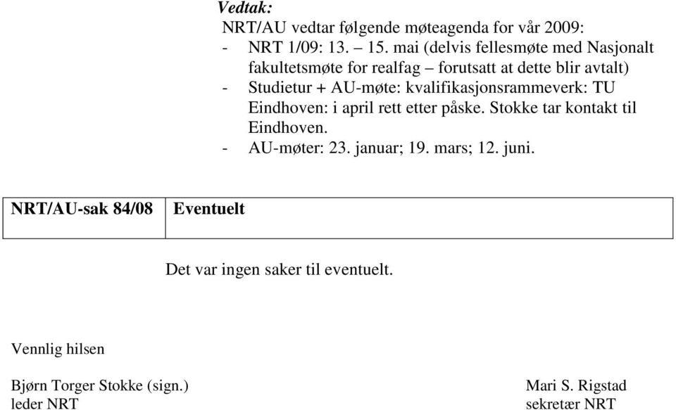 kvalifikasjonsrammeverk: TU Eindhoven: i april rett etter påske. Stokke tar kontakt til Eindhoven. - AU-møter: 23.