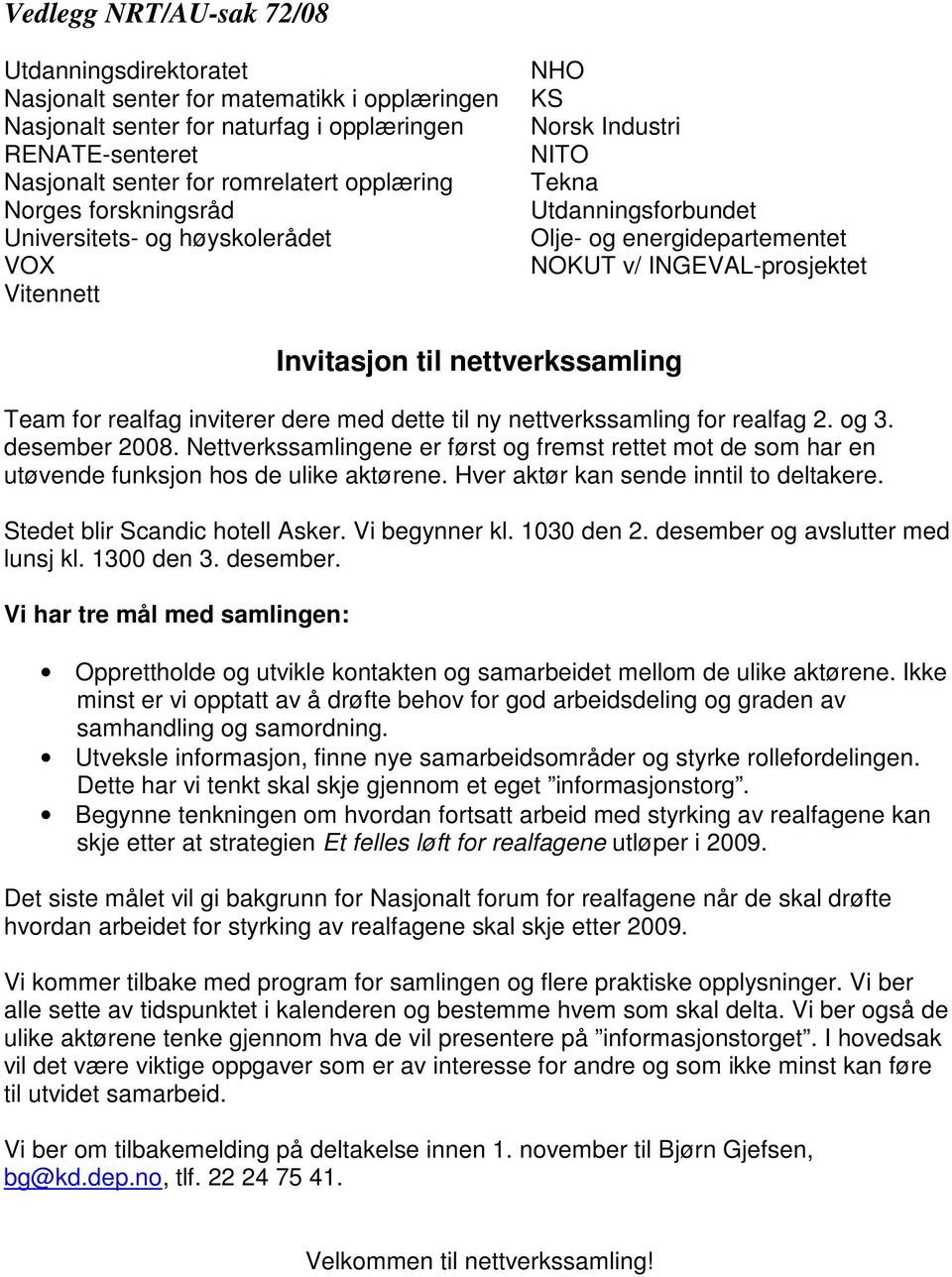 nettverkssamling Team for realfag inviterer dere med dette til ny nettverkssamling for realfag 2. og 3. desember 2008.