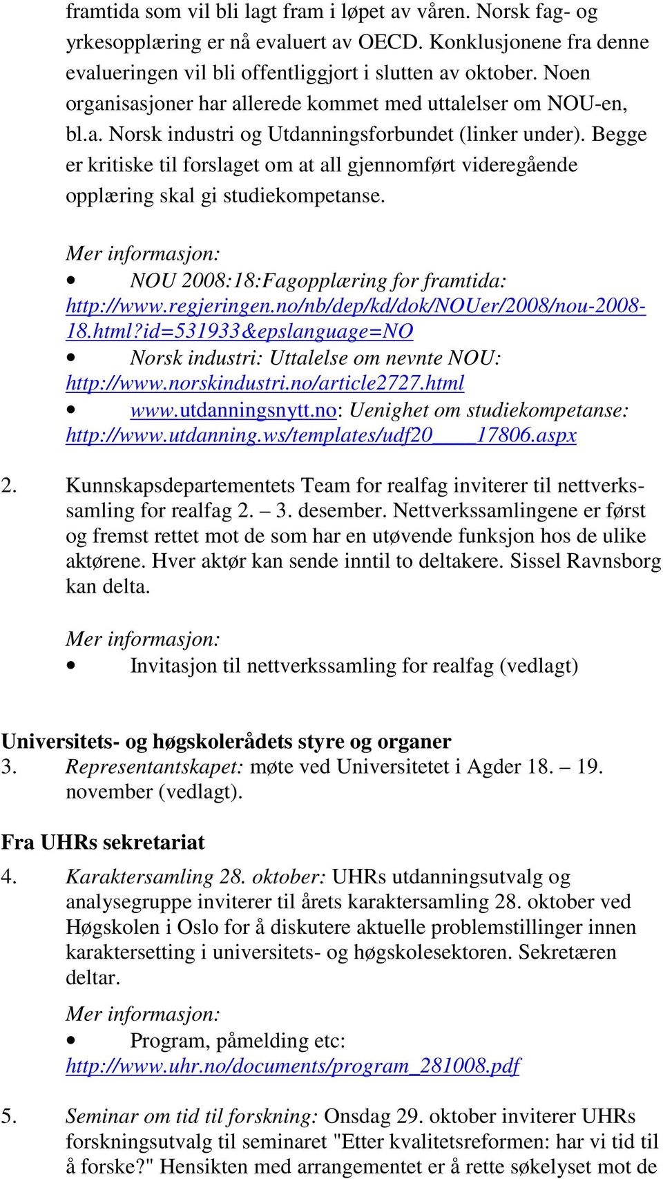 Begge er kritiske til forslaget om at all gjennomført videregående opplæring skal gi studiekompetanse. Mer informasjon: NOU 2008:18:Fagopplæring for framtida: http://www.regjeringen.