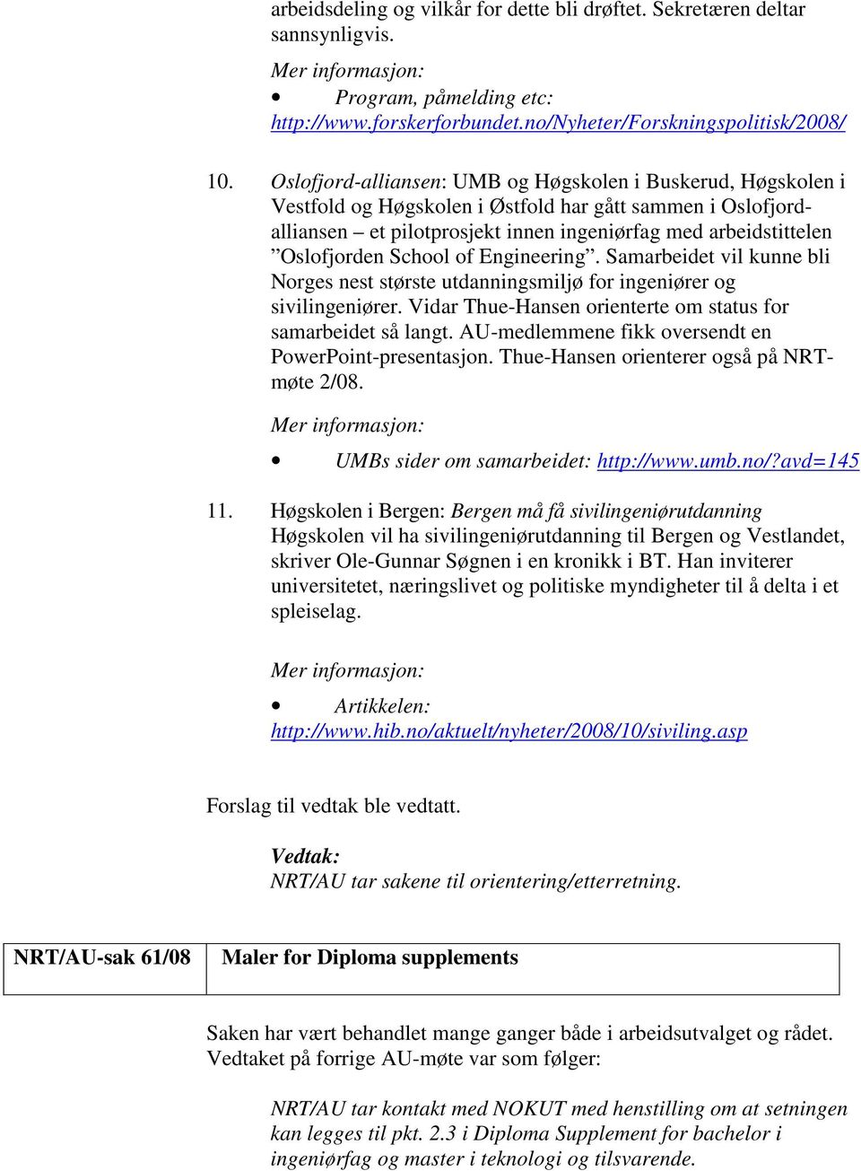 School of Engineering. Samarbeidet vil kunne bli Norges nest største utdanningsmiljø for ingeniører og sivilingeniører. Vidar Thue-Hansen orienterte om status for samarbeidet så langt.