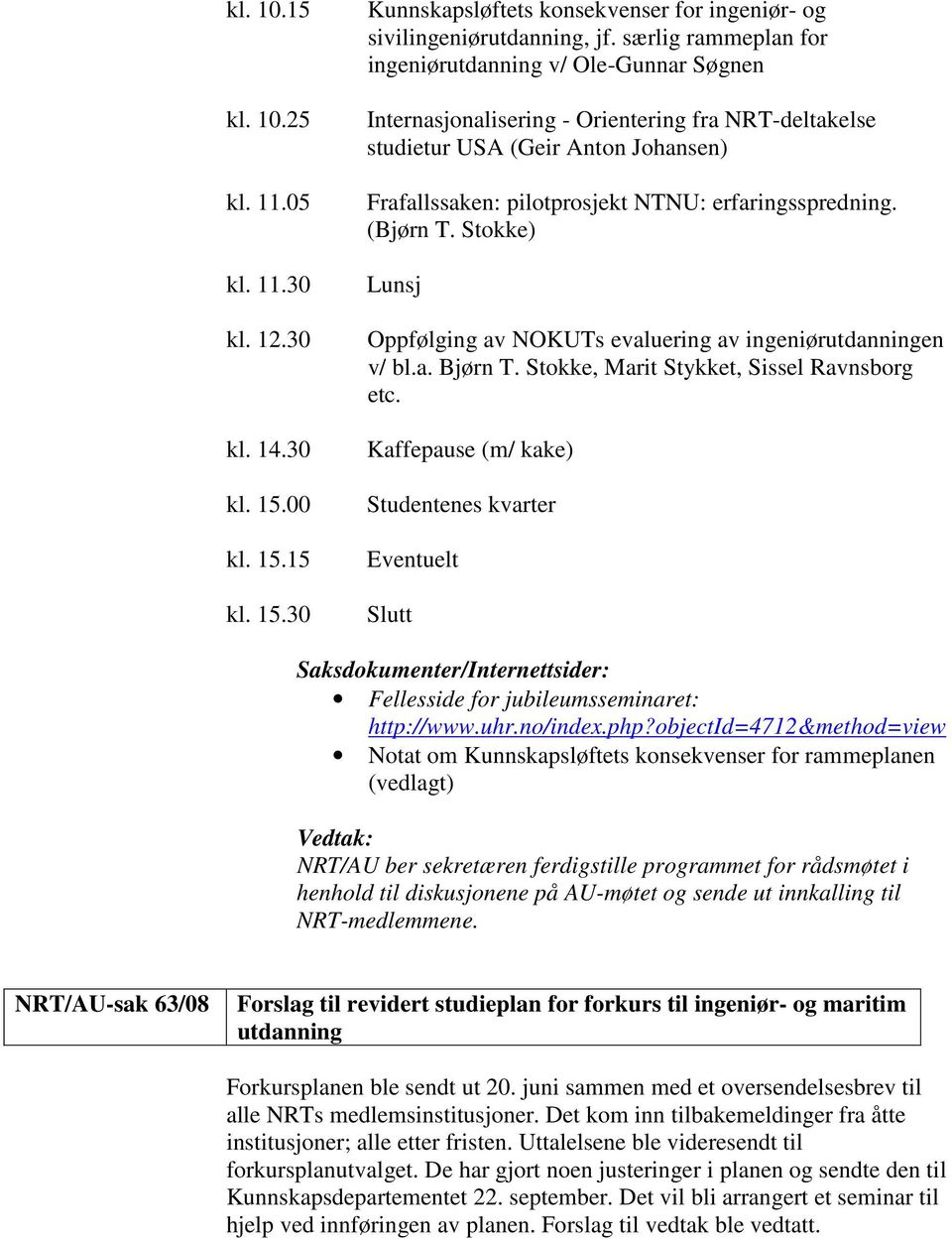 erfaringsspredning. (Bjørn T. Stokke) Lunsj Oppfølging av NOKUTs evaluering av ingeniørutdanningen v/ bl.a. Bjørn T. Stokke, Marit Stykket, Sissel Ravnsborg etc.