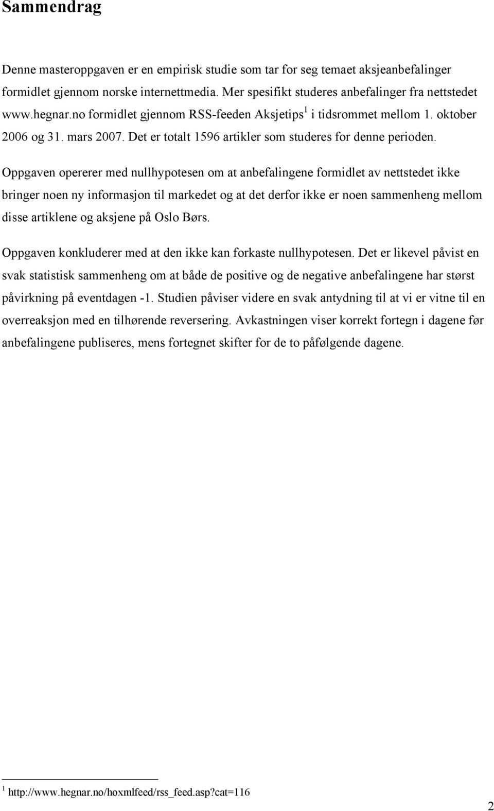 Oppgaven opererer med nullhypotesen om at anbefalingene formidlet av nettstedet ikke bringer noen ny informasjon til markedet og at det derfor ikke er noen sammenheng mellom disse artiklene og