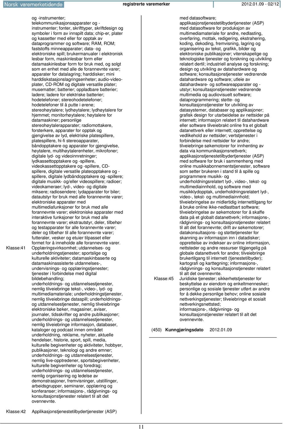 med eller for opptak av dataprogrammer og software; RAM, ROM; faststoffs minneapparater; data- og elektroniske spill; brukermanualer i elektronisk lesbar form, maskinlesbar form eller