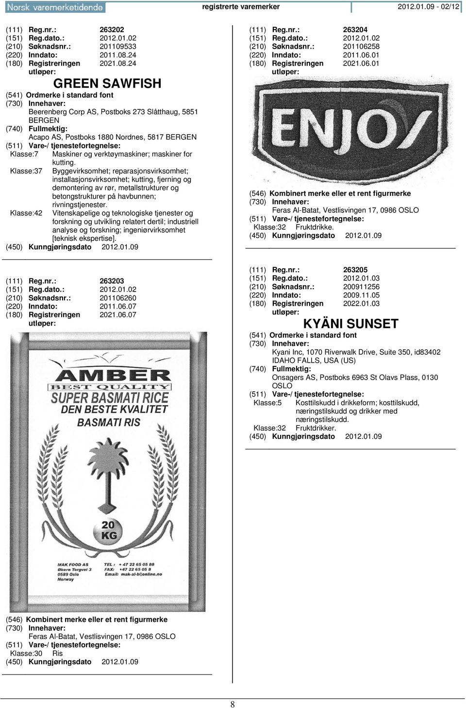 24 GREEN SAWFISH (541) Ordmerke i standard font Beerenberg Corp AS, Postboks 273 Slåtthaug, 5851 BERGEN Acapo AS, Postboks 1880 Nordnes, 5817 BERGEN Klasse:7 Maskiner og verktøymaskiner; maskiner for