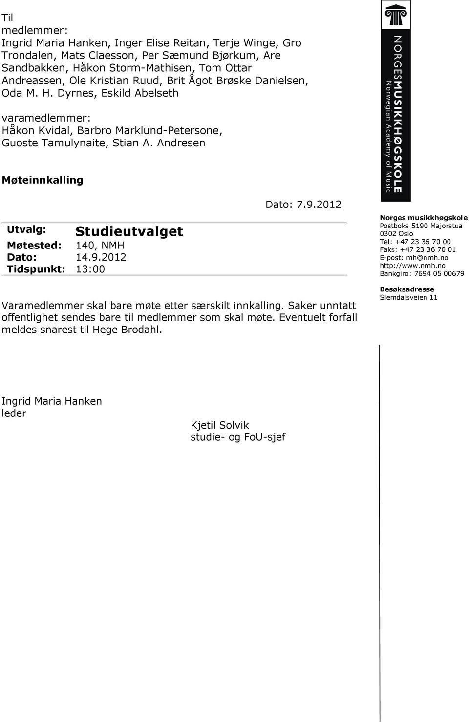 Andresen Møteinnkalling Utvalg: Møtested: 140, NMH Dato: 14.9.2012 Tidspunkt: 13:00 Studieutvalget Dato: 7.9.2012 Norges musikkhøgskole Postboks 5190 Majorstua 0302 Oslo Tel: +47 23 36 70 00 Faks: +47 23 36 70 01 E-post: mh@nmh.