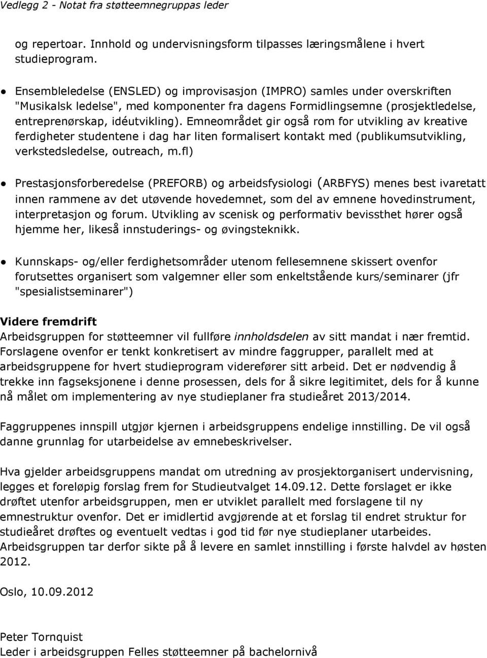 Emneområdet gir også rom for utvikling av kreative ferdigheter studentene i dag har liten formalisert kontakt med (publikumsutvikling, verkstedsledelse, outreach, m.