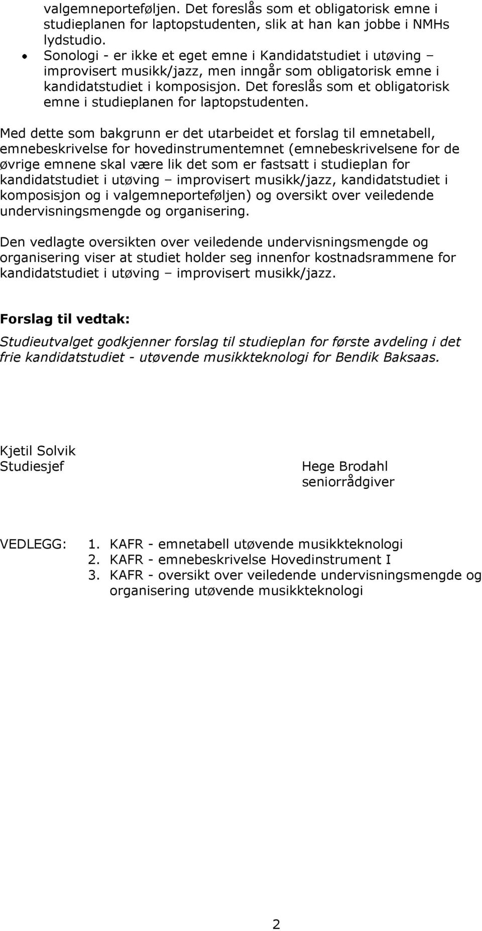 Det foreslås som et obligatorisk emne i studieplanen for laptopstudenten.