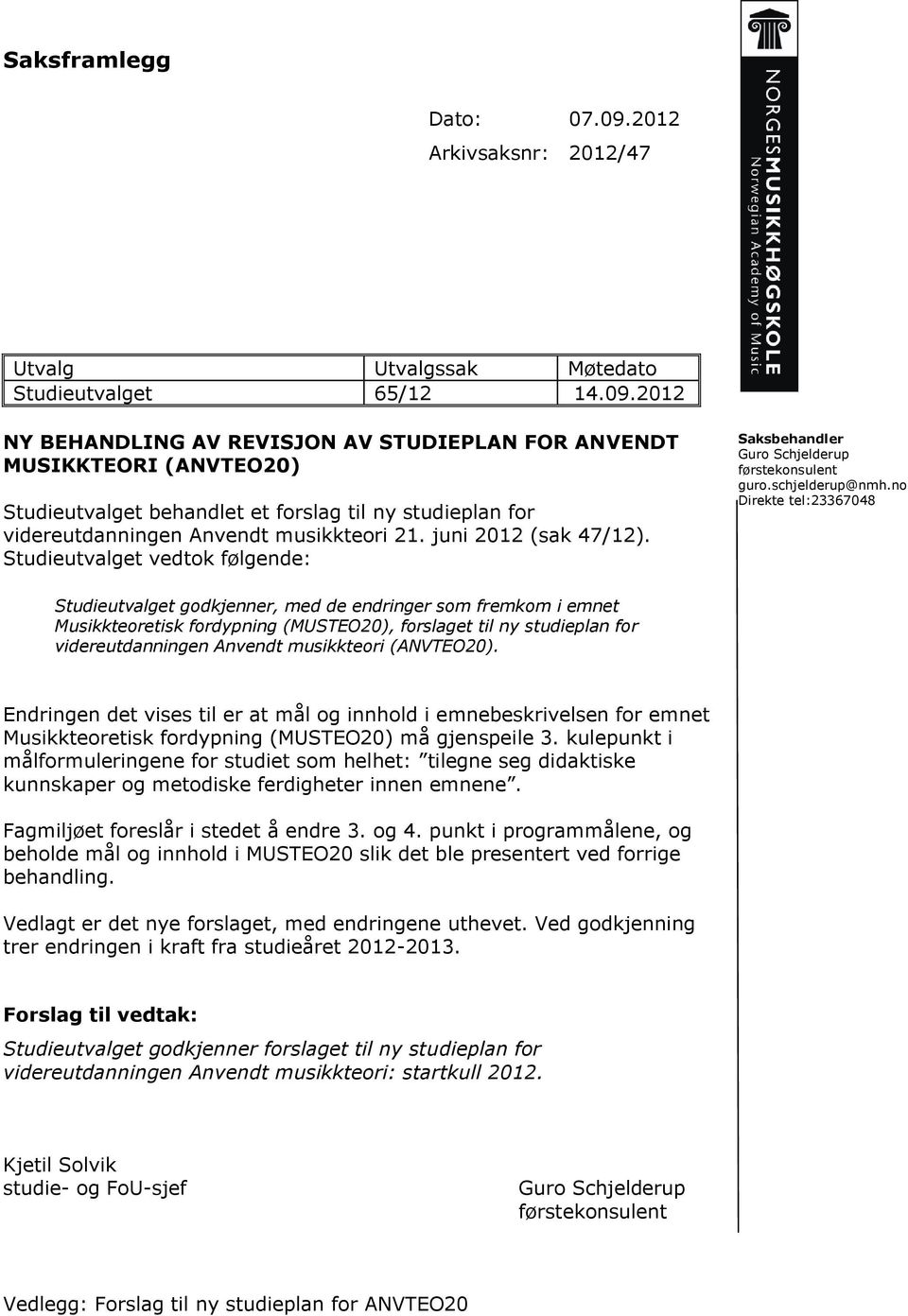 2012 NY BEHANDLING AV REVISJON AV STUDIEPLAN FOR ANVENDT MUSIKKTEORI (ANVTEO20) Studieutvalget behandlet et forslag til ny studieplan for videreutdanningen Anvendt musikkteori 21.