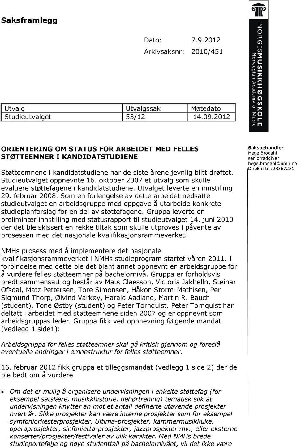 oktober 2007 et utvalg som skulle evaluere støttefagene i kandidatstudiene. Utvalget leverte en innstilling 29. februar 2008.