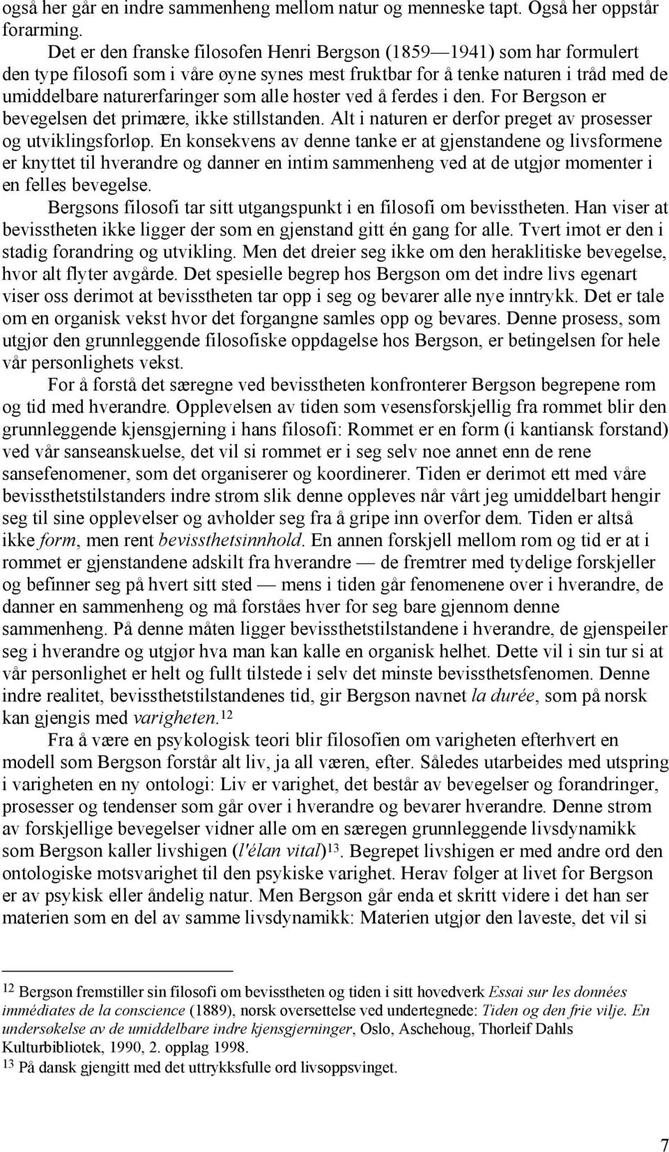 høster ved å ferdes i den. For Bergson er bevegelsen det primære, ikke stillstanden. Alt i naturen er derfor preget av prosesser og utviklingsforløp.