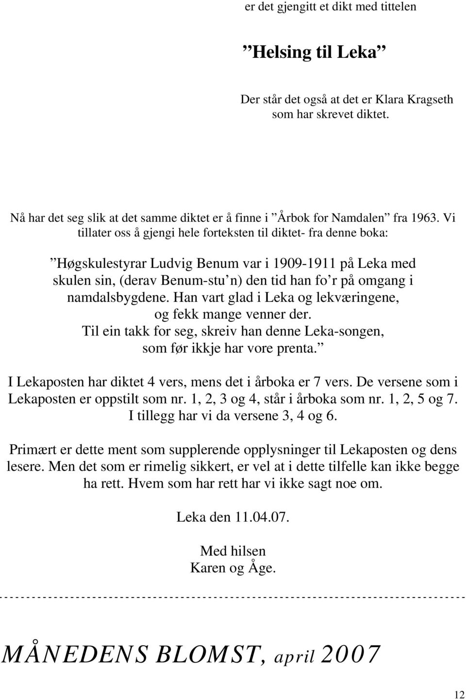 Vi tillater oss å gjengi hele forteksten til diktet- fra denne boka: Høgskulestyrar Ludvig Benum var i 1909-1911 på Leka med skulen sin, (derav Benum-stu n) den tid han fo r på omgang i