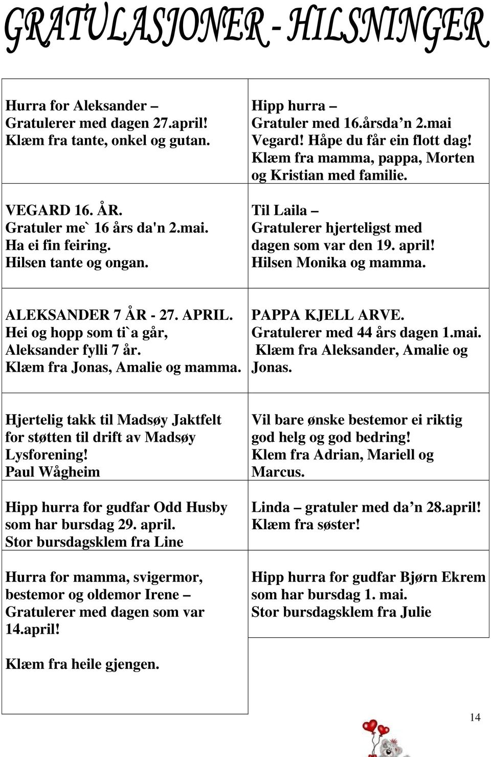 ALEKSANDER 7 ÅR - 27. APRIL. Hei og hopp som ti`a går, Aleksander fylli 7 år. Klæm fra Jonas, Amalie og mamma. PAPPA KJELL ARVE. Gratulerer med 44 års dagen 1.mai.