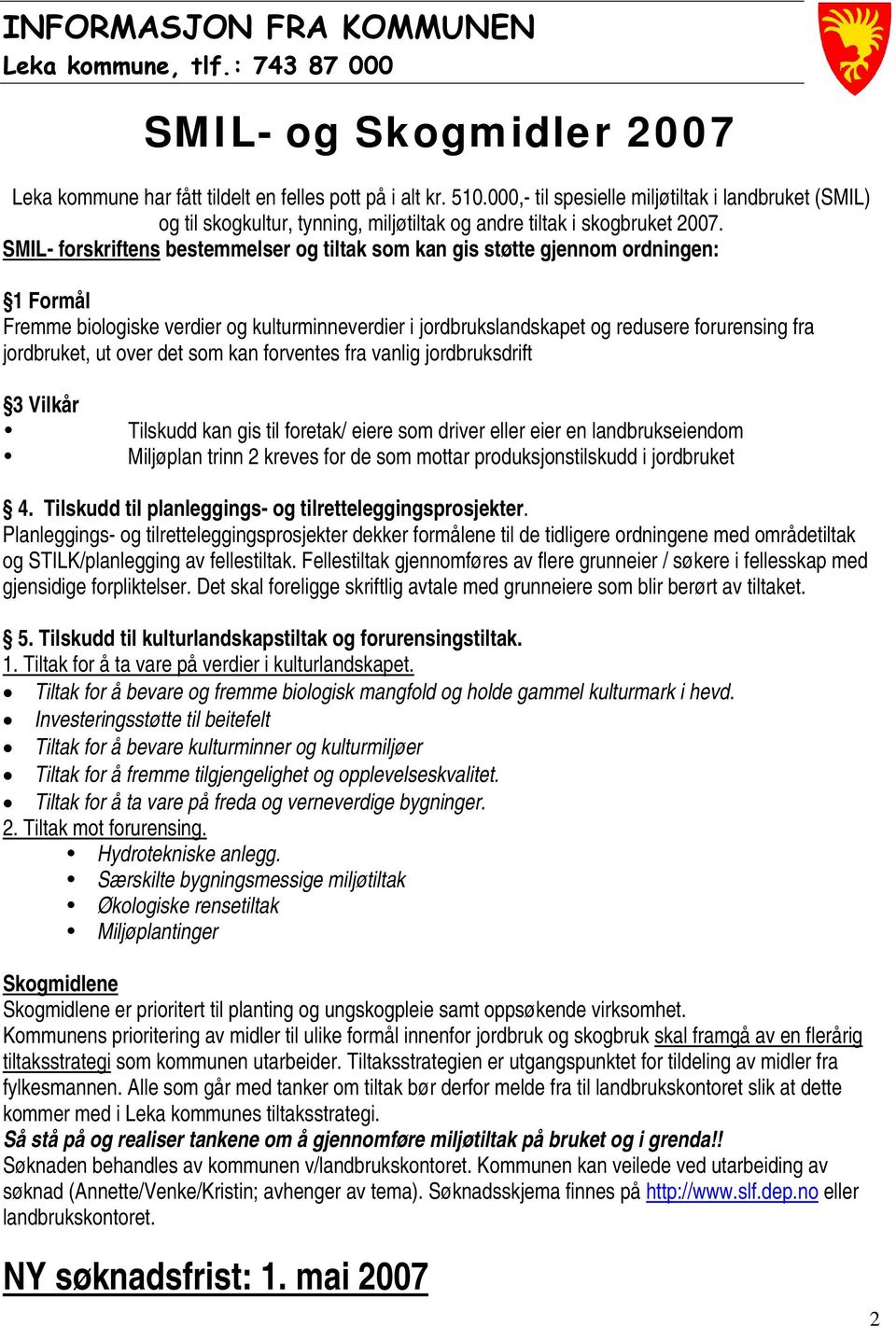 SMIL- forskriftens bestemmelser og tiltak som kan gis støtte gjennom ordningen: 1 Formål Fremme biologiske verdier og kulturminneverdier i jordbrukslandskapet og redusere forurensing fra jordbruket,