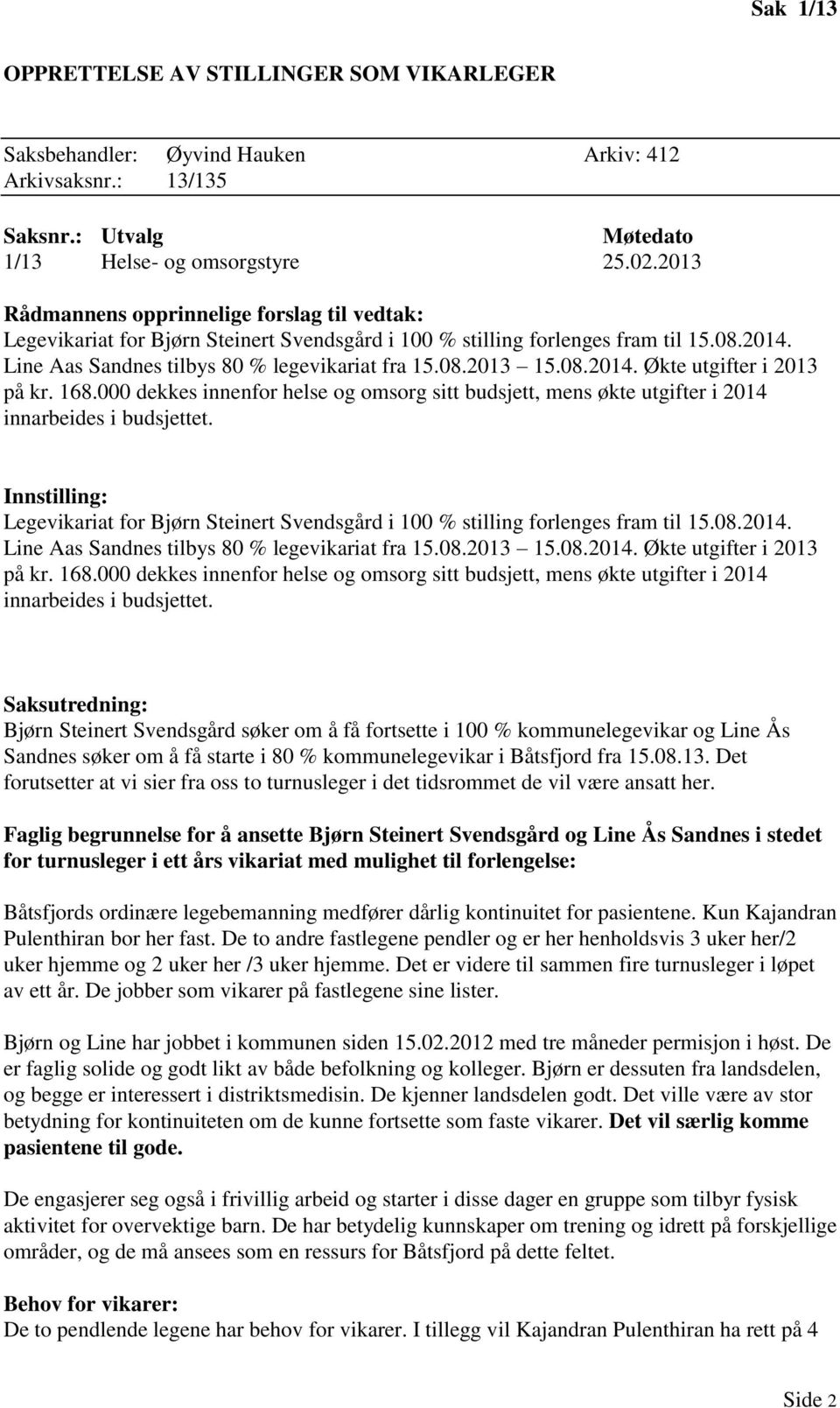 08.2014. Økte utgifter i 2013 på kr. 168.000 dekkes innenfor helse og omsorg sitt budsjett, mens økte utgifter i 2014 innarbeides i budsjettet.