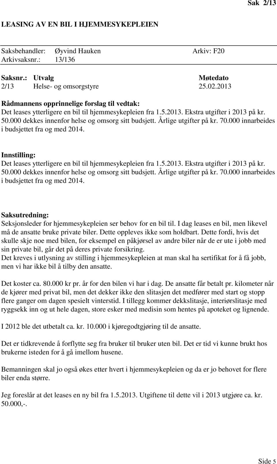 Årlige utgifter på kr. 70.000 innarbeides i budsjettet fra og med 2014. Innstilling: Det leases ytterligere en bil til hjemmesykepleien fra 1.5.2013. Ekstra utgifter i 2013 på kr. 50.