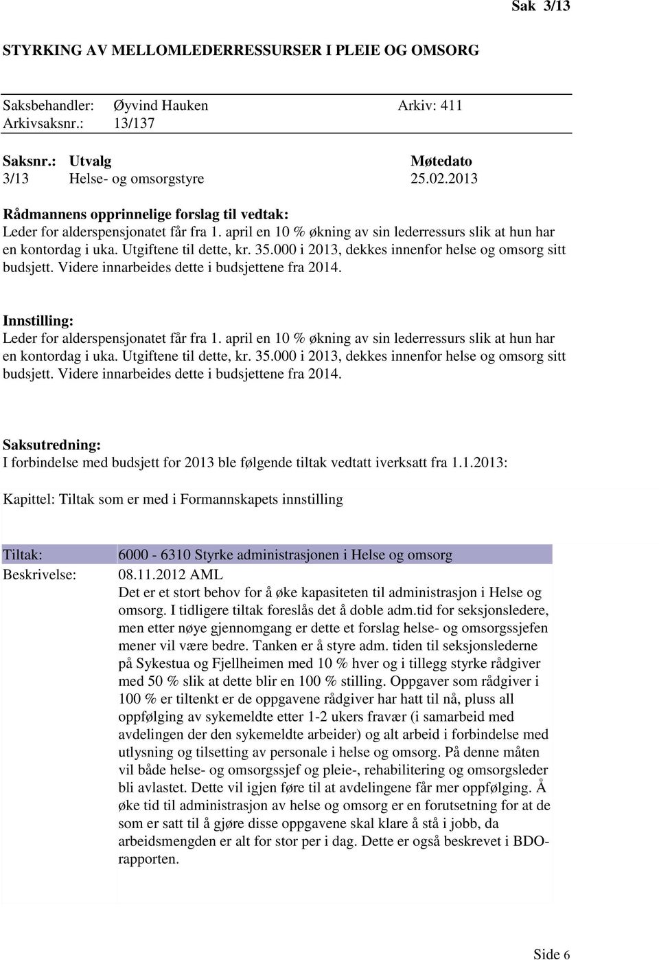 000 i 2013, dekkes innenfor helse og omsorg sitt budsjett. Videre innarbeides dette i budsjettene fra 2014. Innstilling: Leder for alderspensjonatet får fra 1.