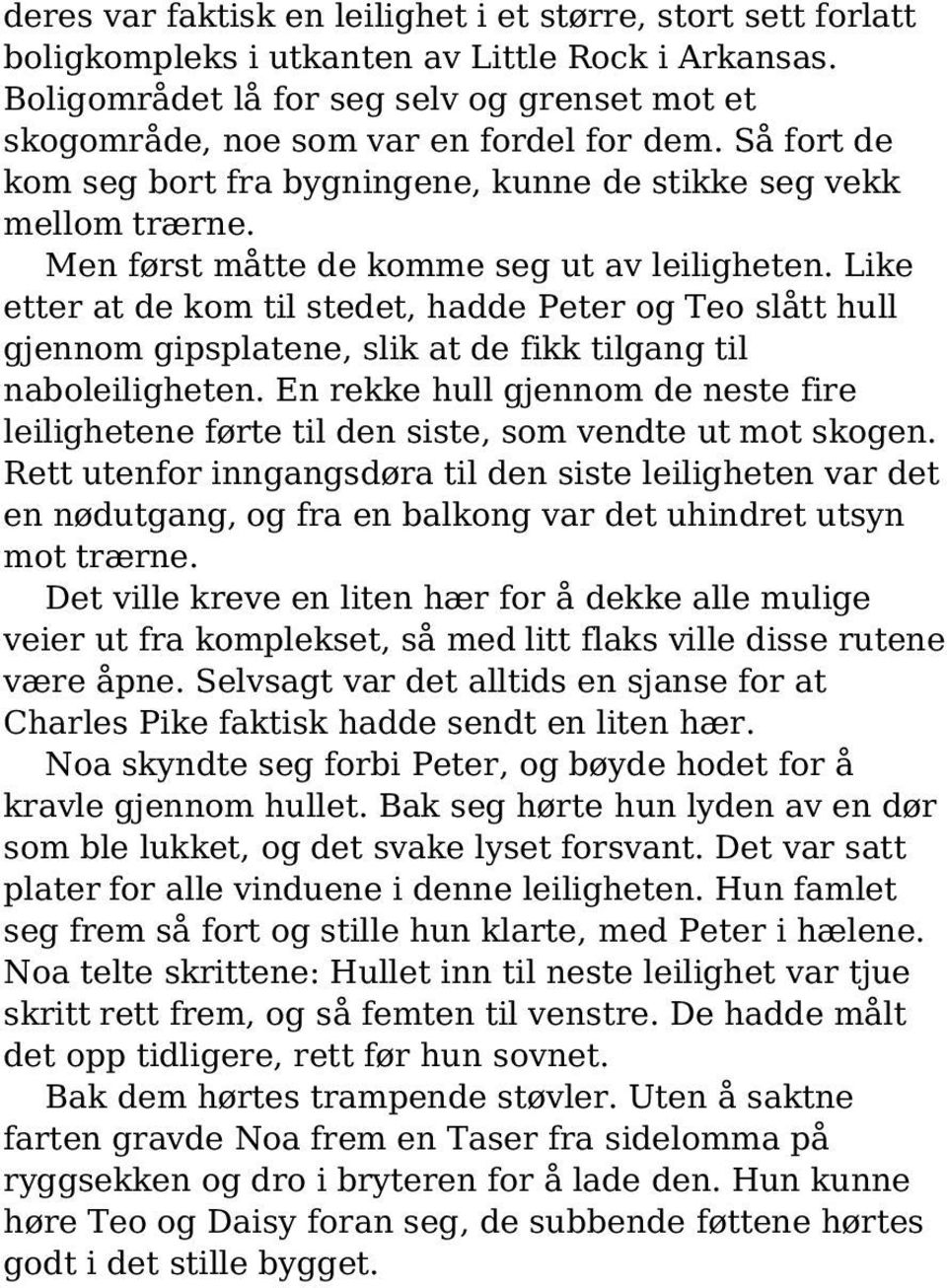 Men først måtte de komme seg ut av leiligheten. Like etter at de kom til stedet, hadde Peter og Teo slått hull gjennom gipsplatene, slik at de fikk tilgang til naboleiligheten.