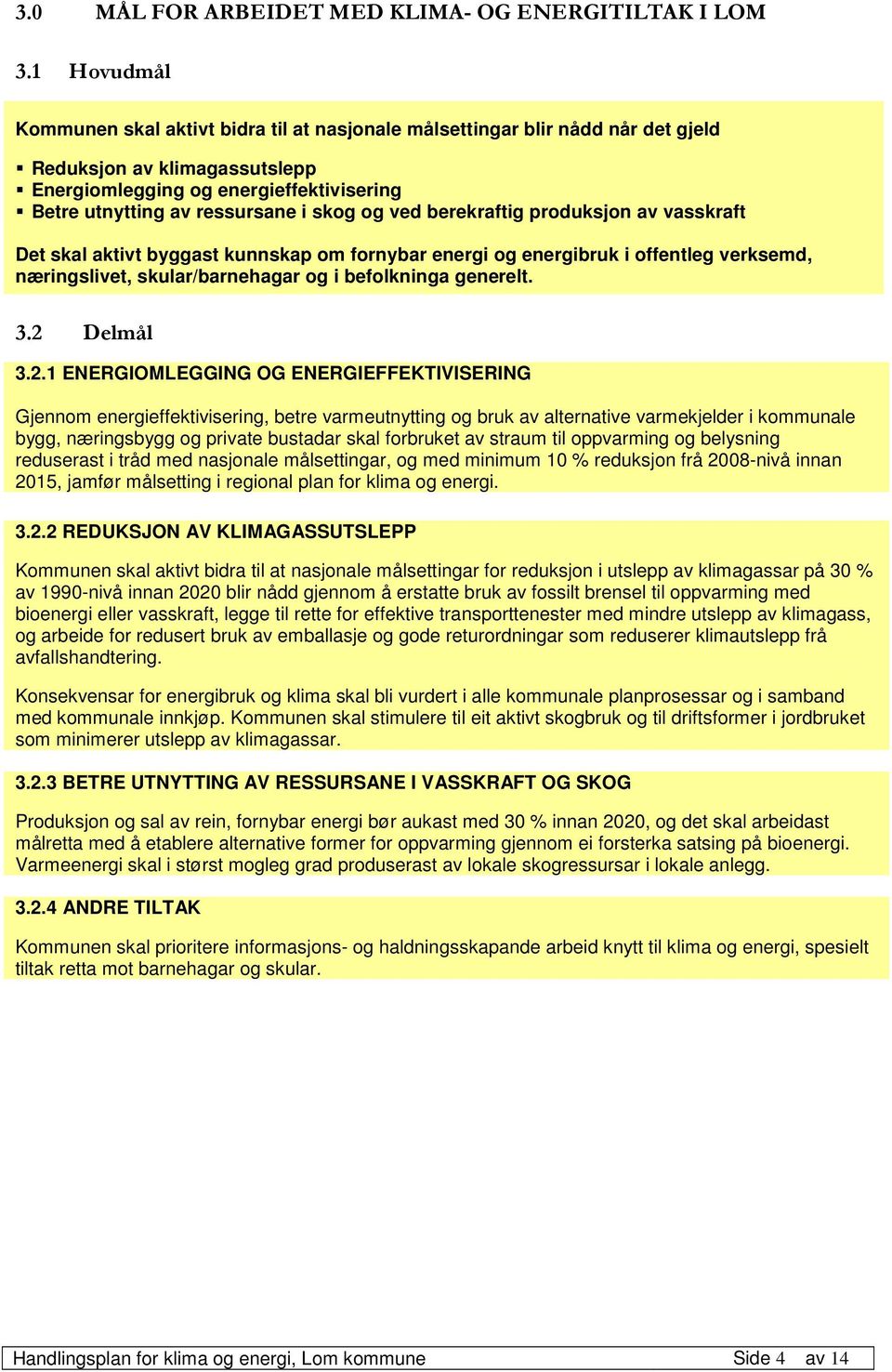 og ved berekraftig produksjon av vasskraft Det skal aktivt byggast kunnskap om fornybar energi og energibruk i offentleg verksemd, næringslivet, skular/barnehagar og i befolkninga generelt. 3.