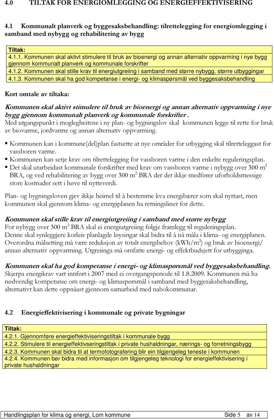 1. Kommunen skal aktivt stimulere til bruk av bioenergi og annan alternativ oppvarming i nye bygg gjennom kommunalt planverk og kommunale forskrifter 4.1.2.