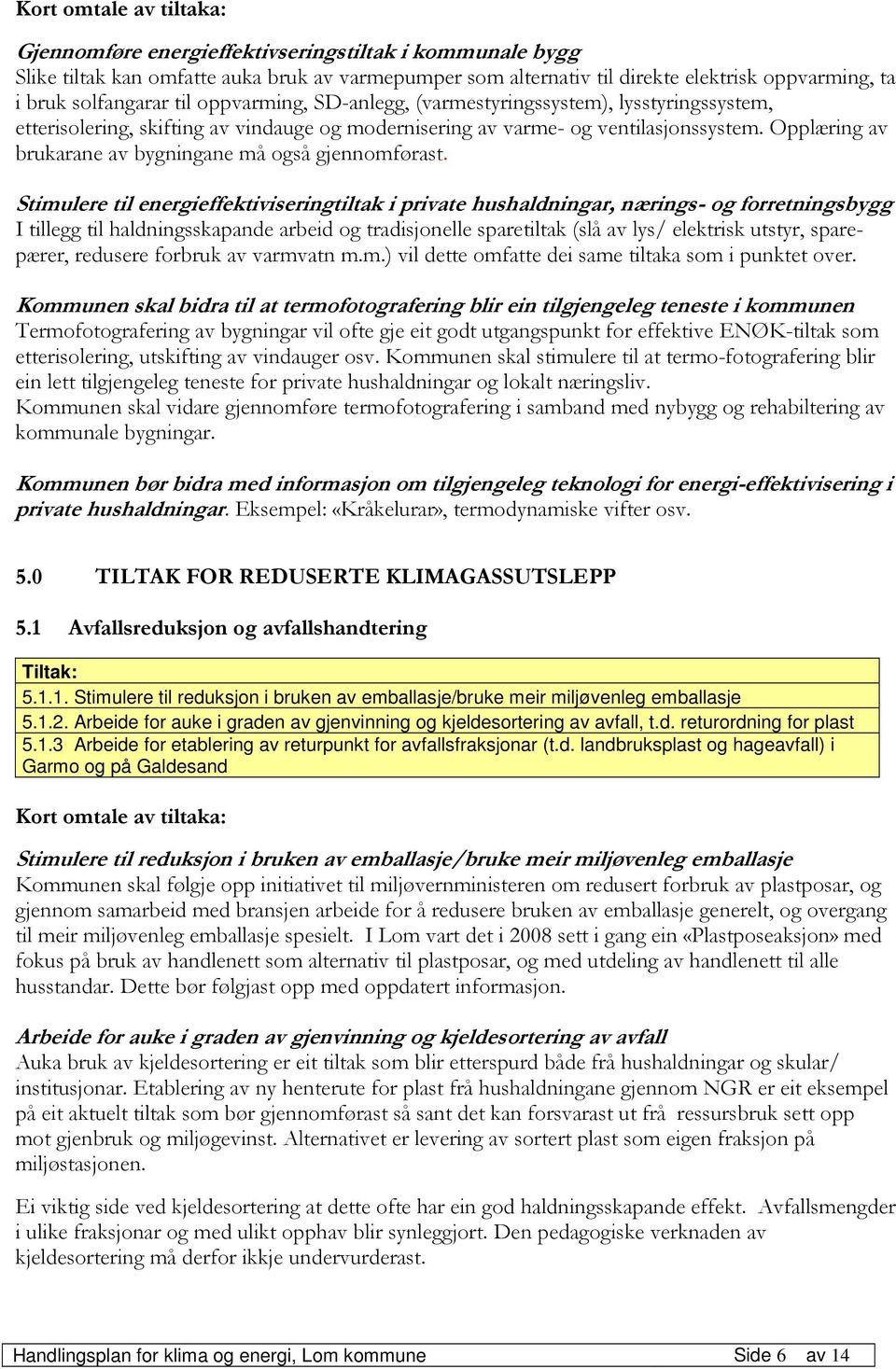 Opplæring av brukarane av bygningane må også gjennomførast.