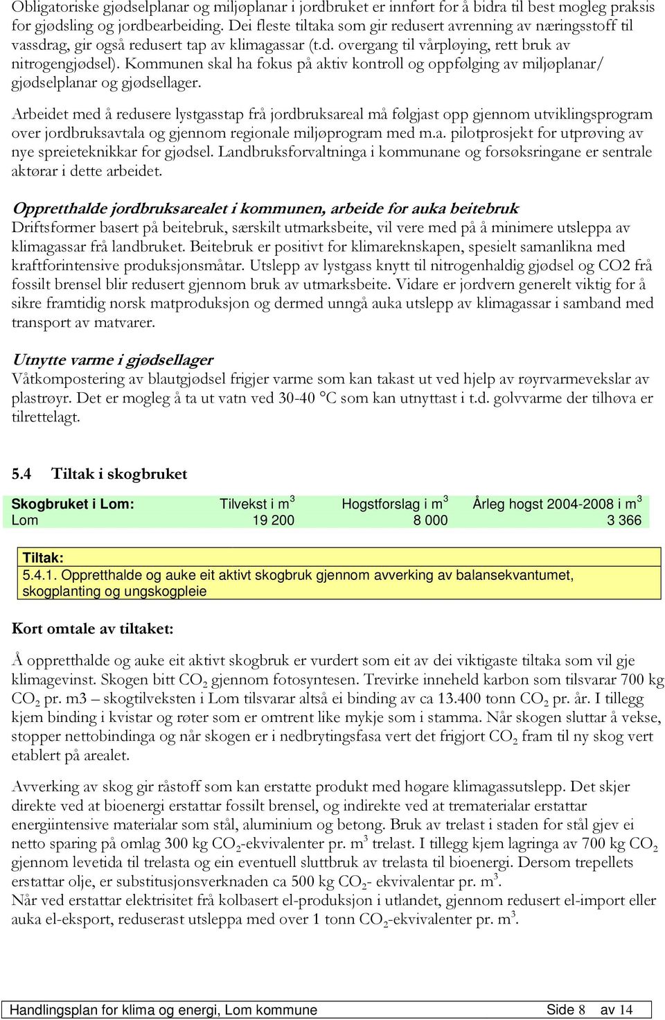 Kommunen skal ha fokus på aktiv kontroll og oppfølging av miljøplanar/ gjødselplanar og gjødsellager.