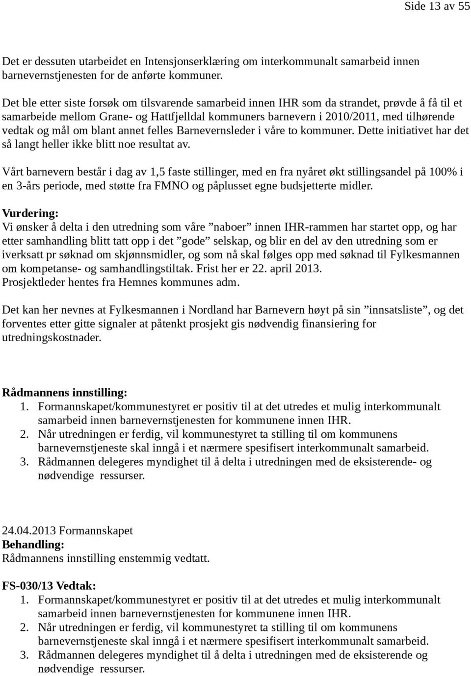 mål om blant annet felles Barnevernsleder i våre to kommuner. Dette initiativet har det så langt heller ikke blitt noe resultat av.