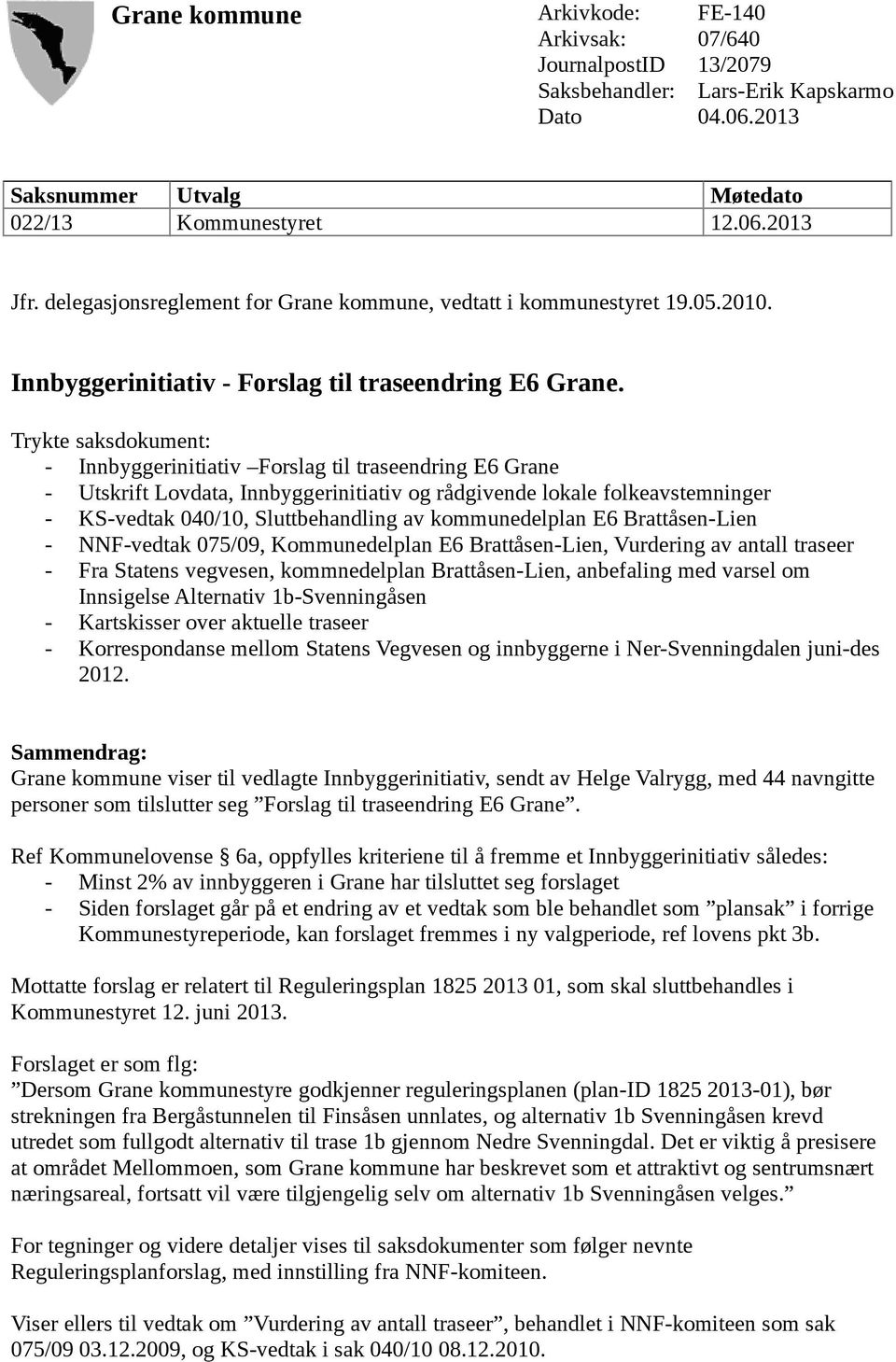 Trykte saksdokument: - Innbyggerinitiativ Forslag til traseendring E6 Grane - Utskrift Lovdata, Innbyggerinitiativ og rådgivende lokale folkeavstemninger - KS-vedtak 040/10, Sluttbehandling av