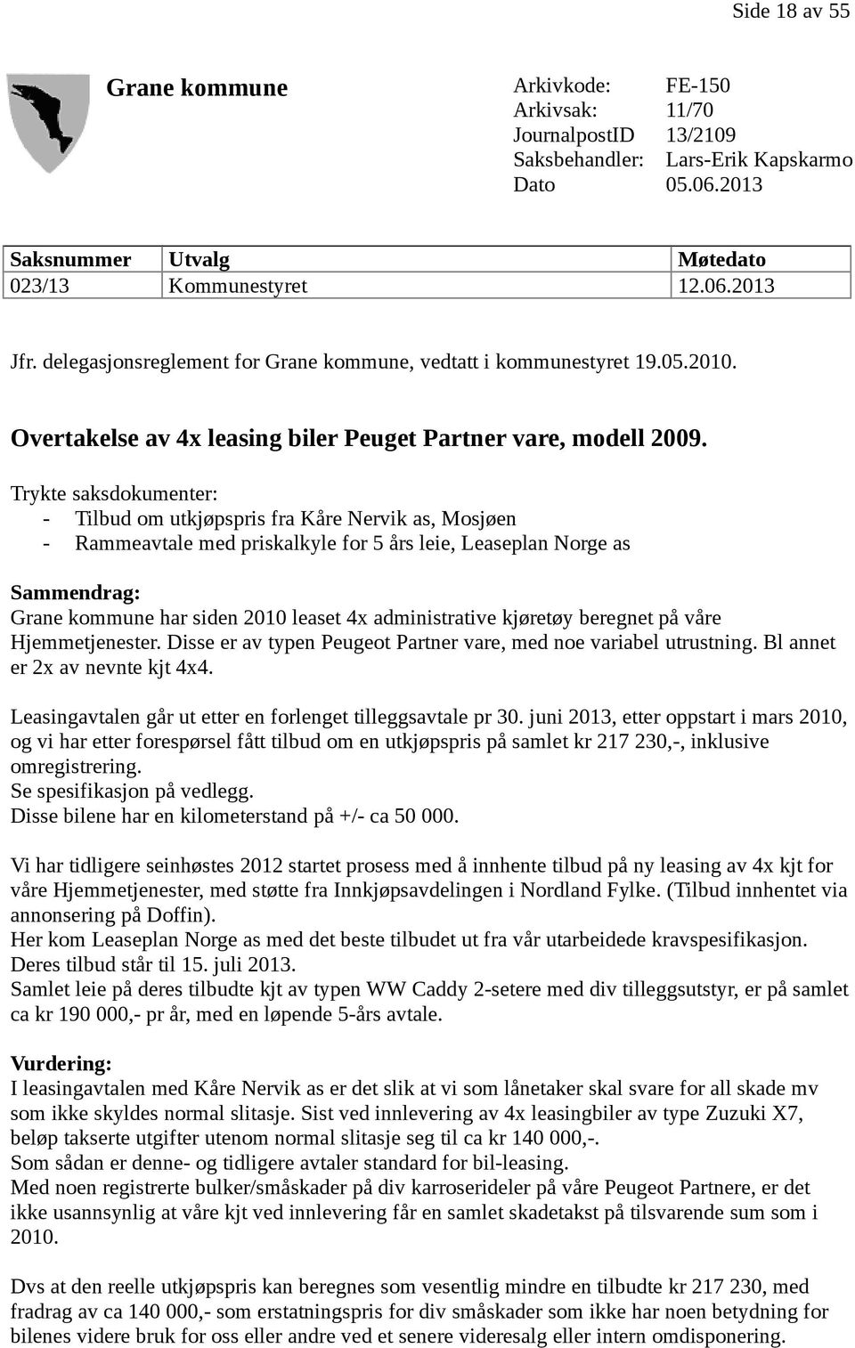 Trykte saksdokumenter: - Tilbud om utkjøpspris fra Kåre Nervik as, Mosjøen - Rammeavtale med priskalkyle for 5 års leie, Leaseplan Norge as Sammendrag: Grane kommune har siden 2010 leaset 4x