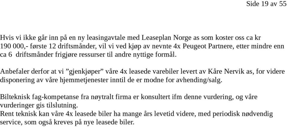 Anbefaler derfor at vi gjenkjøper våre 4x leasede varebiler levert av Kåre Nervik as, for videre disponering av våre hjemmetjenester inntil de er modne for avhending/salg.