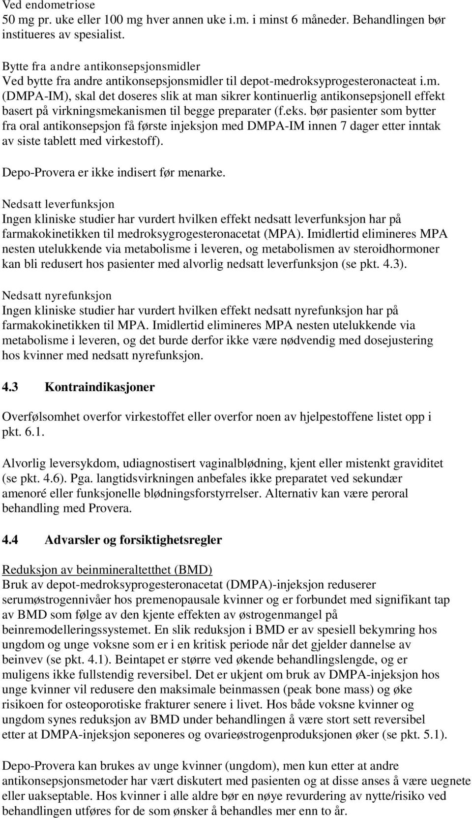 eks. bør pasienter som bytter fra oral antikonsepsjon få første injeksjon med DMPA-IM innen 7 dager etter inntak av siste tablett med virkestoff). Depo-Provera er ikke indisert før menarke.