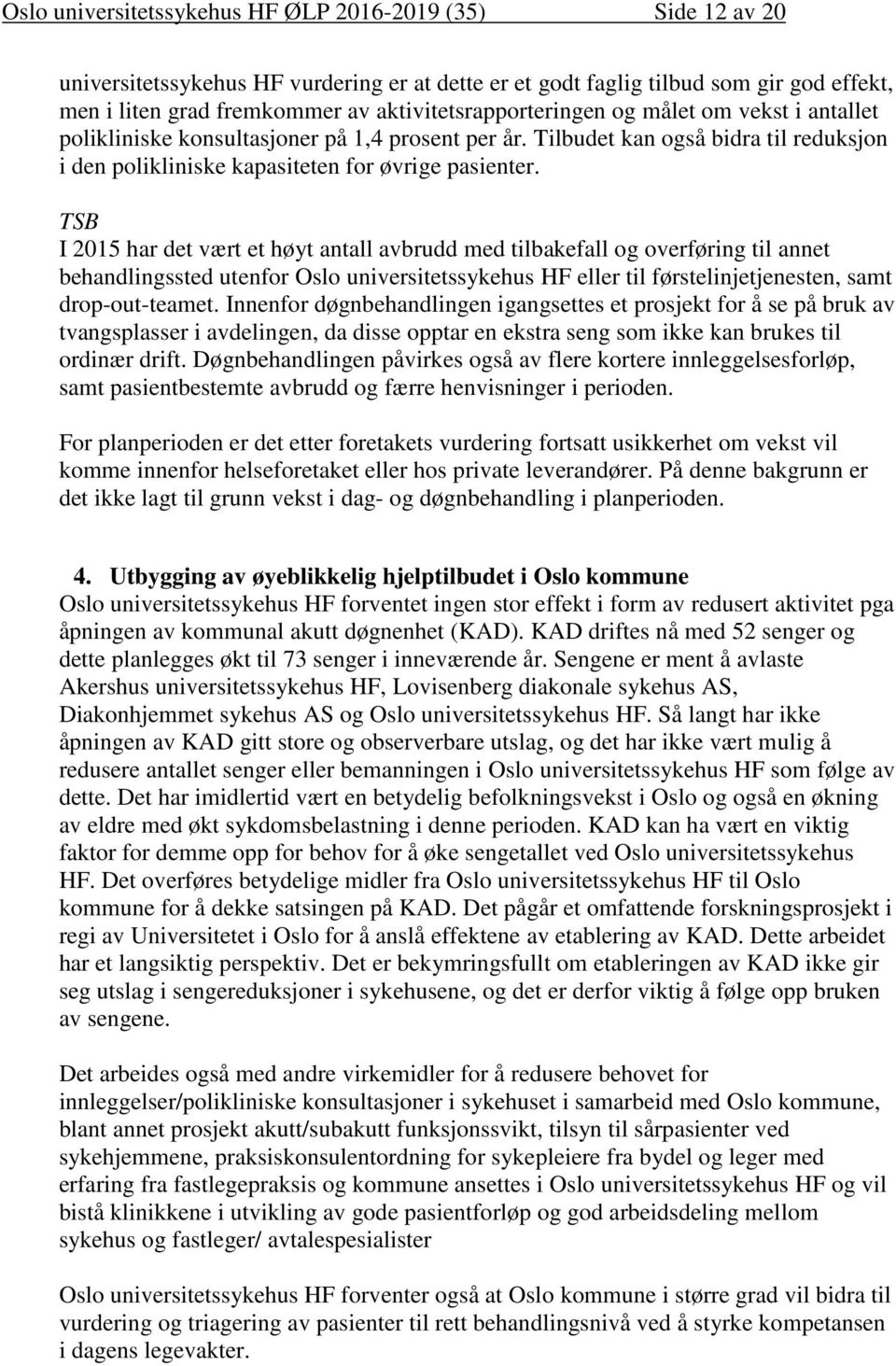 TSB I 2015 har det vært et høyt antall avbrudd med tilbakefall og overføring til annet behandlingssted utenfor Oslo universitetssykehus HF eller til førstelinjetjenesten, samt drop-out-teamet.