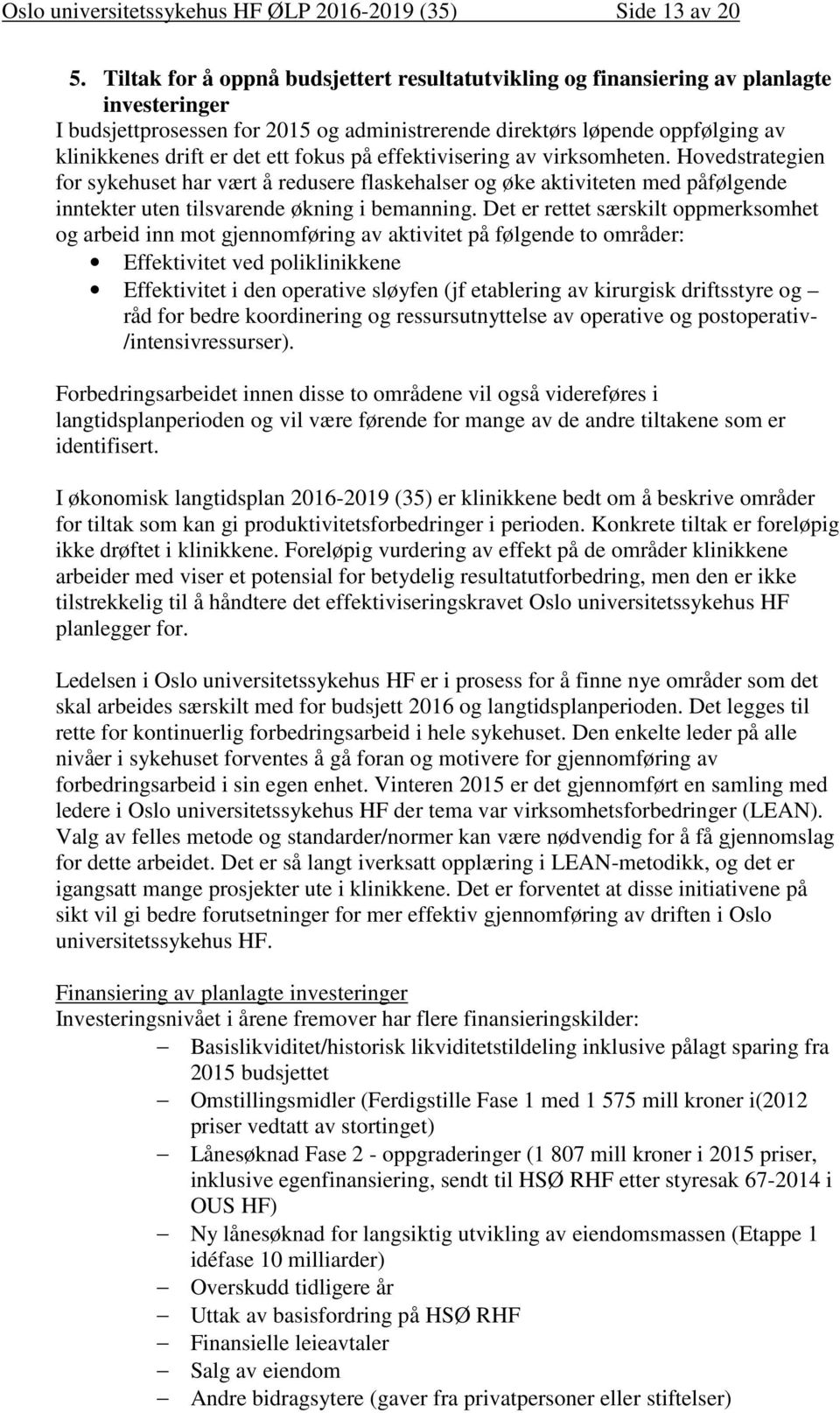 ett fokus på effektivisering av virksomheten. Hovedstrategien for sykehuset har vært å redusere flaskehalser og øke aktiviteten med påfølgende inntekter uten tilsvarende økning i bemanning.