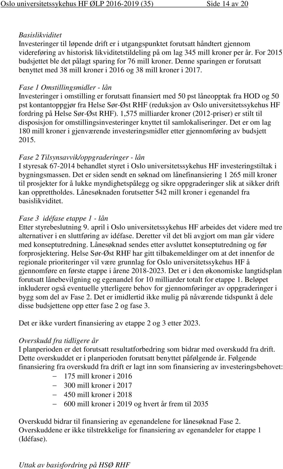 Denne sparingen er forutsatt benyttet med 38 mill kroner i 2016 og 38 mill kroner i 2017.