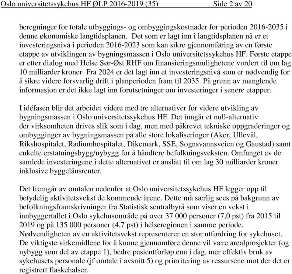 Første etappe er etter dialog med Helse Sør-Øst RHF om finansieringsmulighetene vurdert til om lag 10 milliarder kroner.