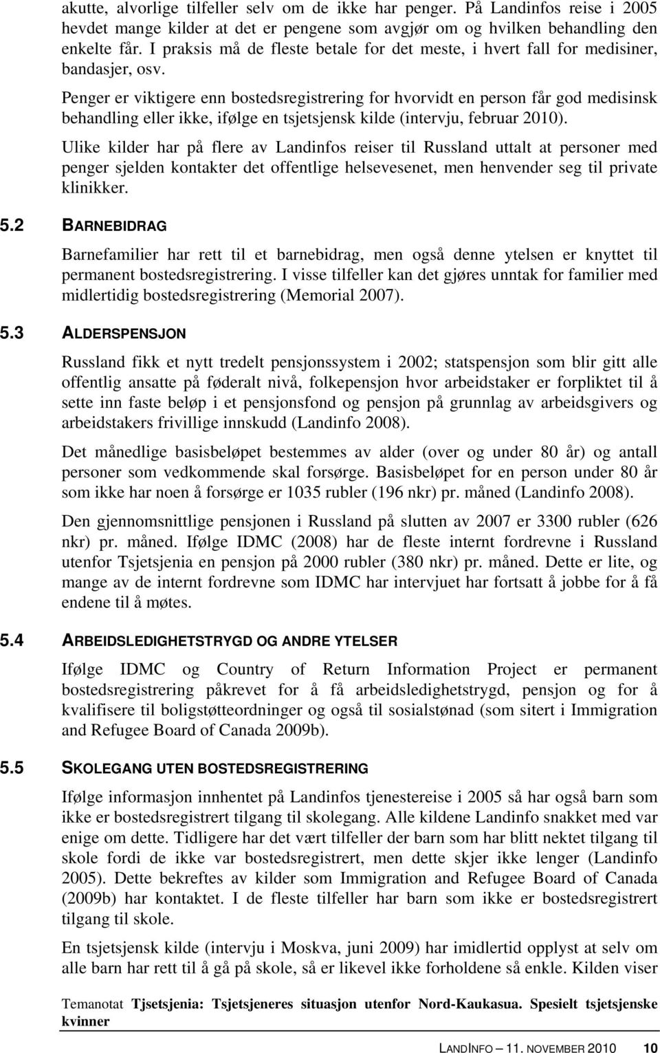 Penger er viktigere enn bostedsregistrering for hvorvidt en person får god medisinsk behandling eller ikke, ifølge en tsjetsjensk kilde (intervju, februar 2010).