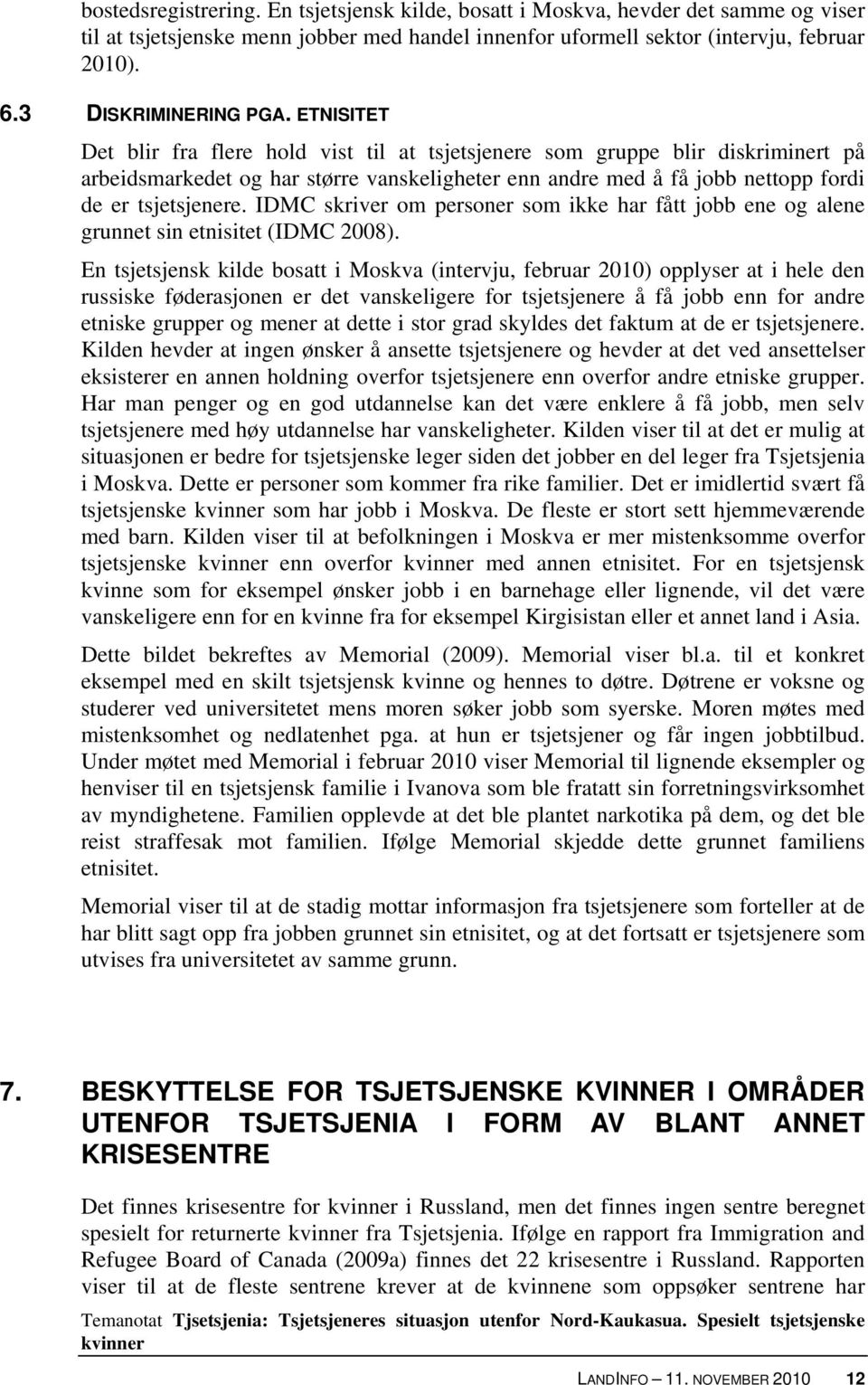 ETNISITET Det blir fra flere hold vist til at tsjetsjenere som gruppe blir diskriminert på arbeidsmarkedet og har større vanskeligheter enn andre med å få jobb nettopp fordi de er tsjetsjenere.