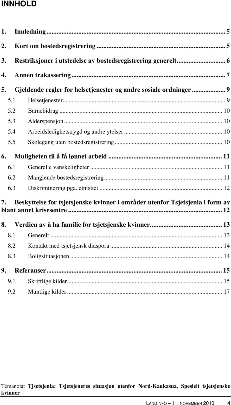 .. 10 6. Muligheten til å få lønnet arbeid... 11 6.1 Generelle vanskeligheter... 11 6.2 Manglende bostedsregistrering... 11 6.3 Diskriminering pga. etnisitet... 12 7.