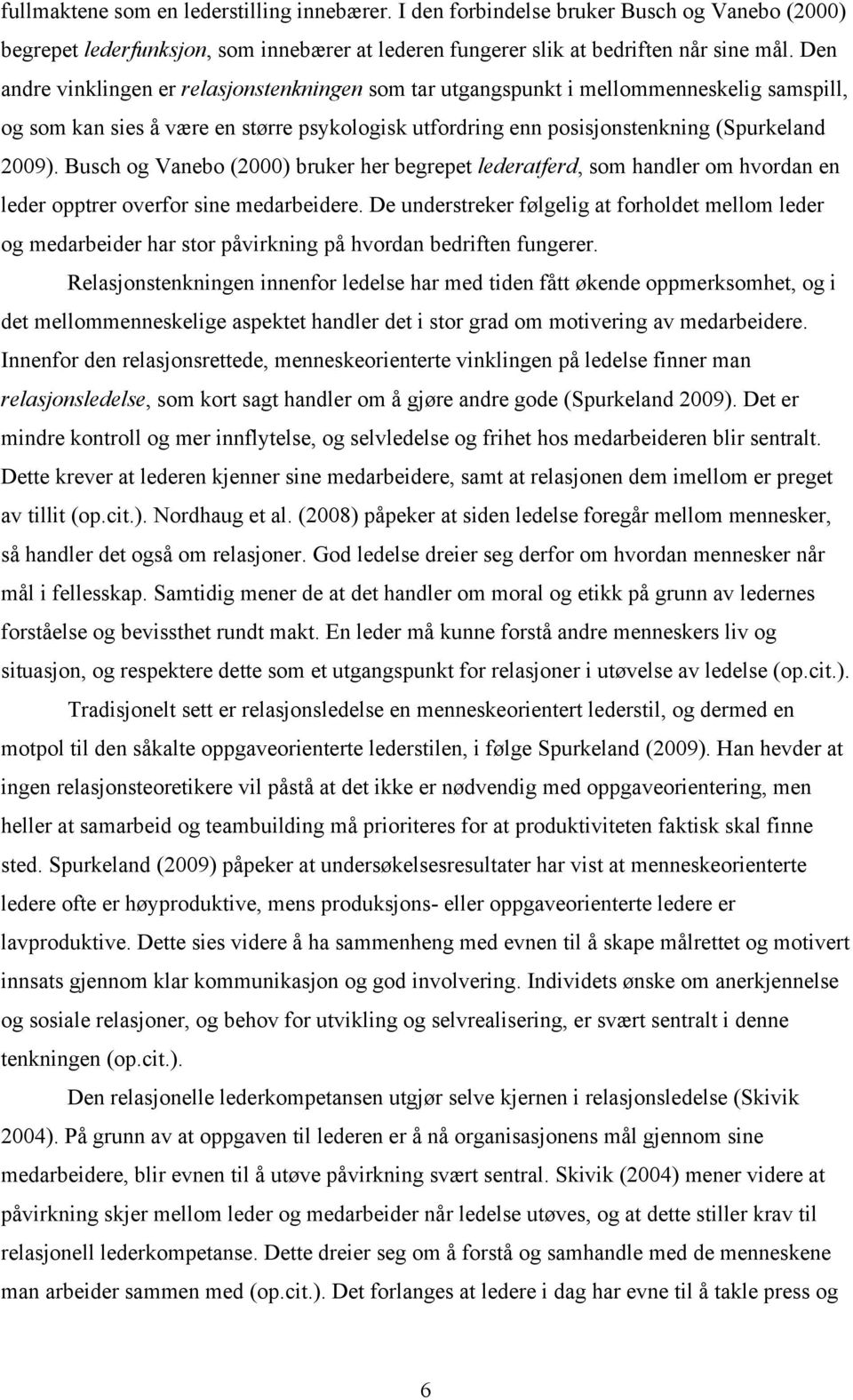 Busch og Vanebo (2000) bruker her begrepet lederatferd, som handler om hvordan en leder opptrer overfor sine medarbeidere.