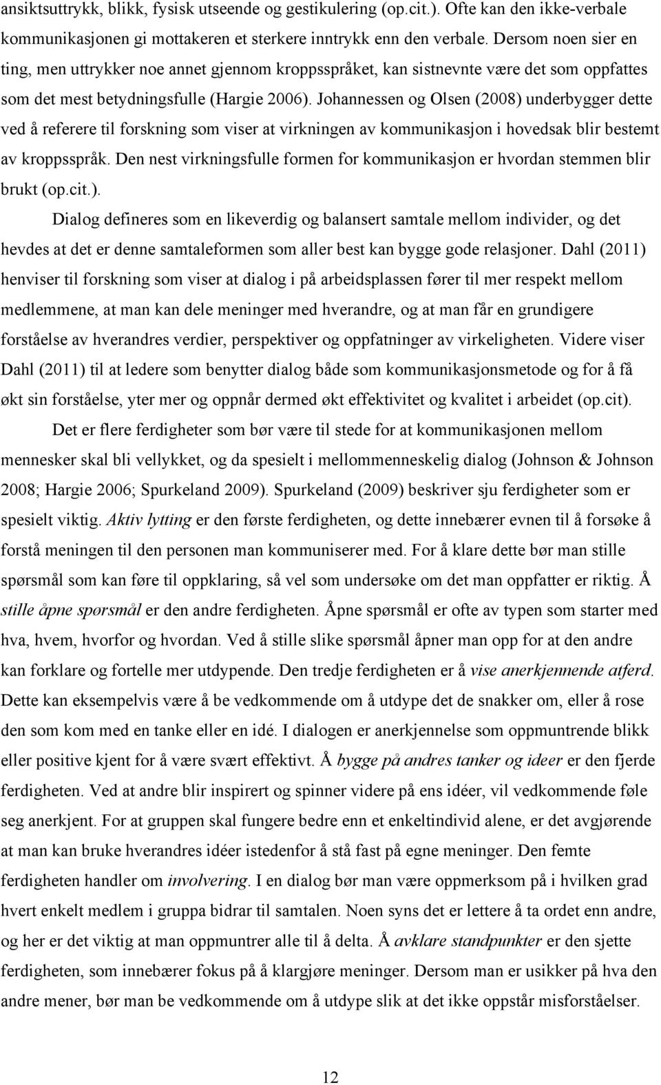 Johannessen og Olsen (2008) underbygger dette ved å referere til forskning som viser at virkningen av kommunikasjon i hovedsak blir bestemt av kroppsspråk.