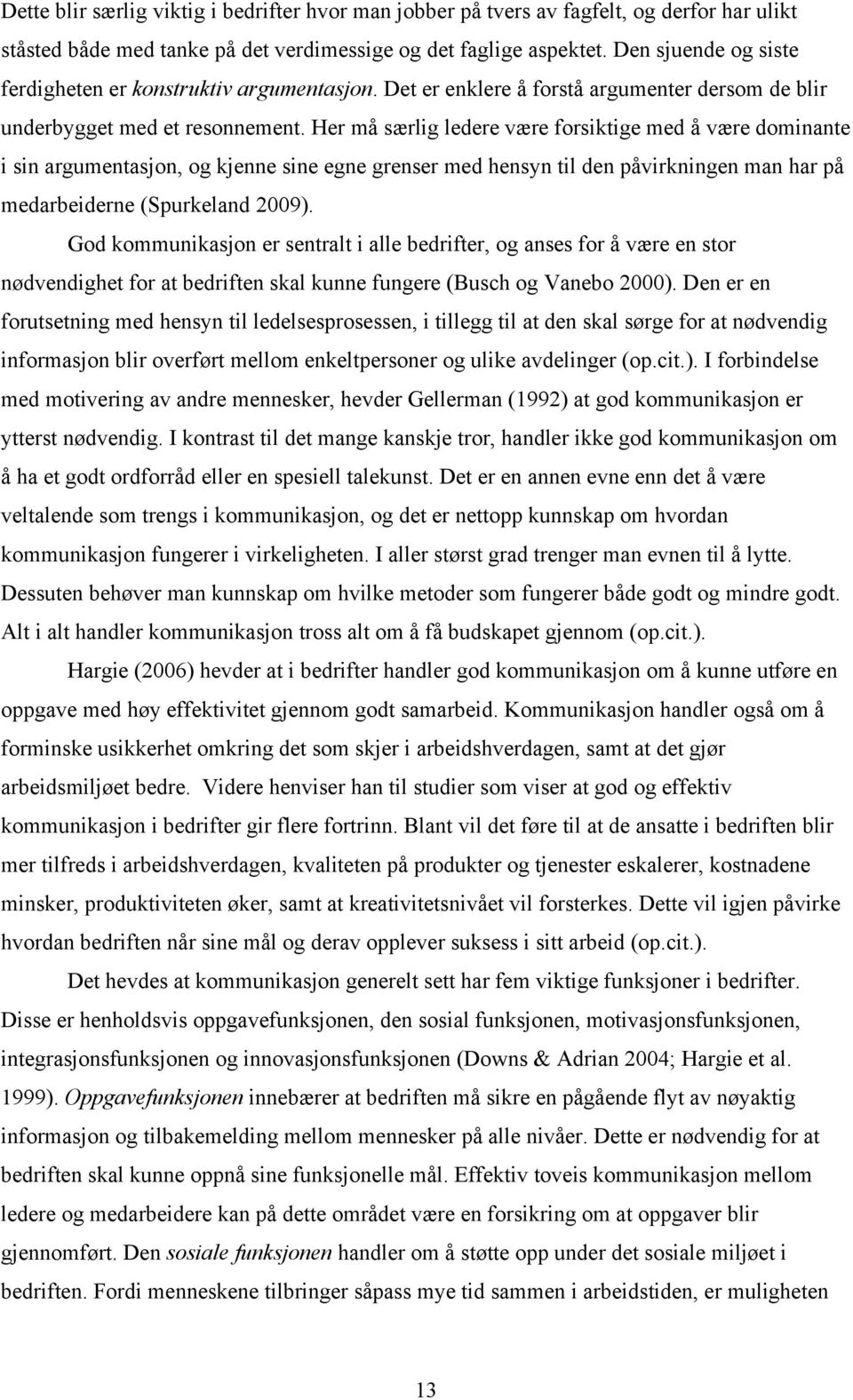 Her må særlig ledere være forsiktige med å være dominante i sin argumentasjon, og kjenne sine egne grenser med hensyn til den påvirkningen man har på medarbeiderne (Spurkeland 2009).