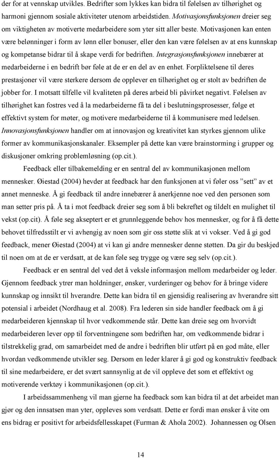 Motivasjonen kan enten være belønninger i form av lønn eller bonuser, eller den kan være følelsen av at ens kunnskap og kompetanse bidrar til å skape verdi for bedriften.