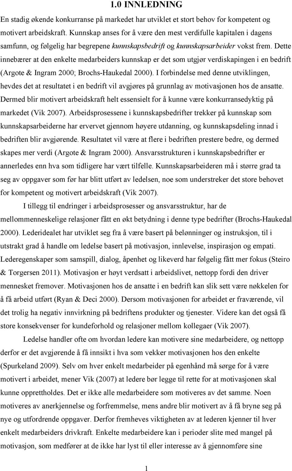 Dette innebærer at den enkelte medarbeiders kunnskap er det som utgjør verdiskapingen i en bedrift (Argote & Ingram 2000; Brochs-Haukedal 2000).