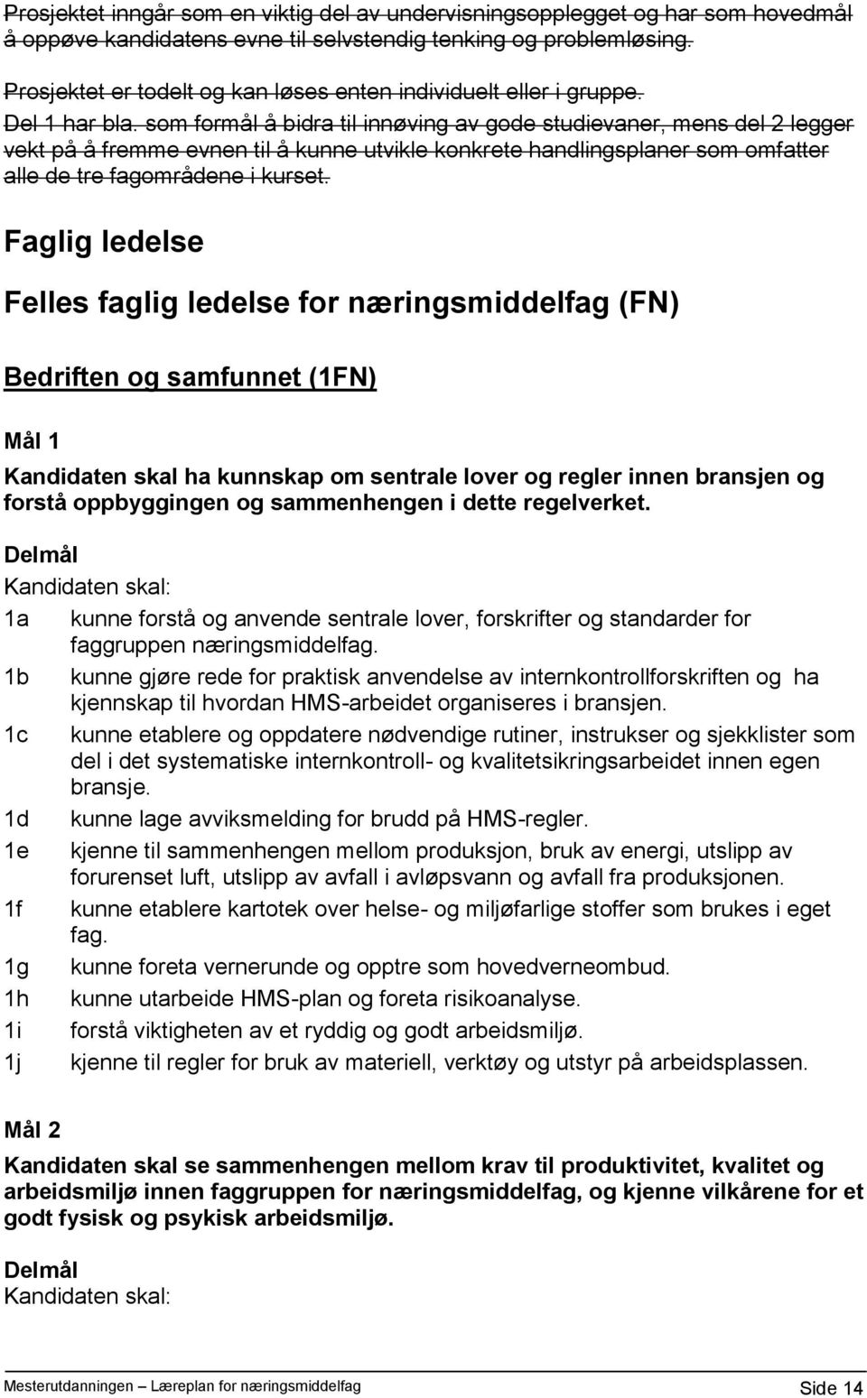 som formål å bidra til innøving av gode studievaner, mens del 2 legger vekt på å fremme evnen til å kunne utvikle konkrete handlingsplaner som omfatter alle de tre fagområdene i kurset.