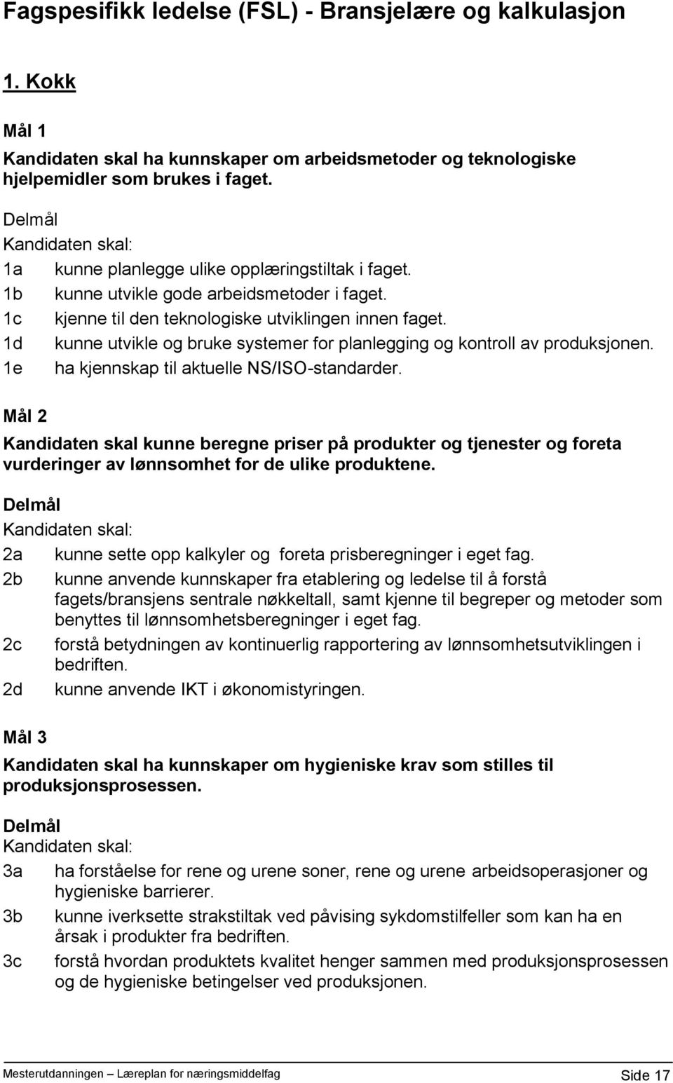 1d kunne utvikle og bruke systemer for planlegging og kontroll av produksjonen. 1e ha kjennskap til aktuelle NS/ISO-standarder.