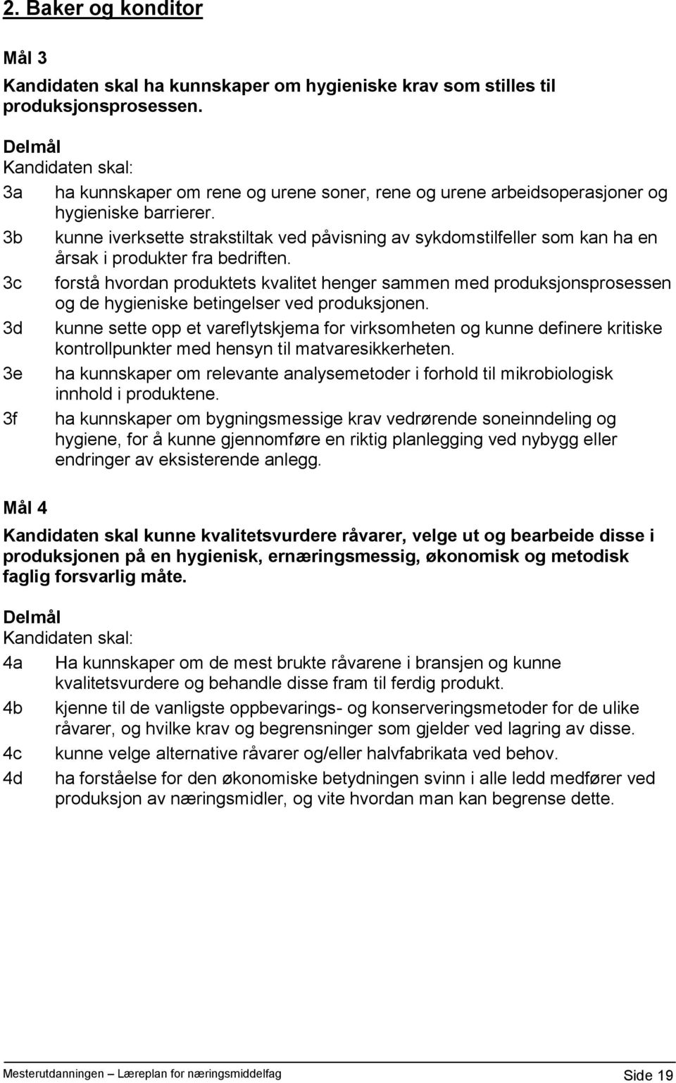 3b kunne iverksette strakstiltak ved påvisning av sykdomstilfeller som kan ha en årsak i produkter fra bedriften.