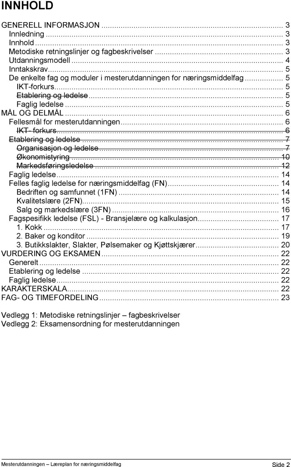 .. 6 IKT- forkurs... 6 Etablering og ledelse... 7 Organisasjon og ledelse... 7 Økonomistyring... 10 Markedsføringsledelse... 12 Faglig ledelse... 14 Felles faglig ledelse for næringsmiddelfag (FN).