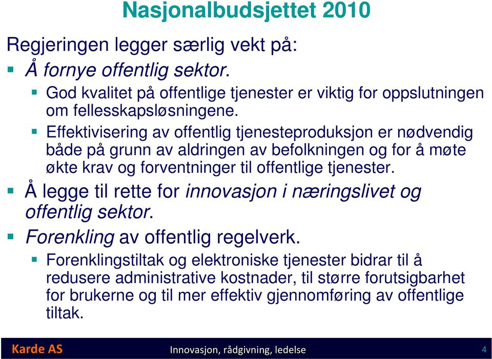 Effektivisering av offentlig tjenesteproduksjon er nødvendig både på grunn av aldringen av befolkningen og for å møte økte krav og forventninger til offentlige tjenester.