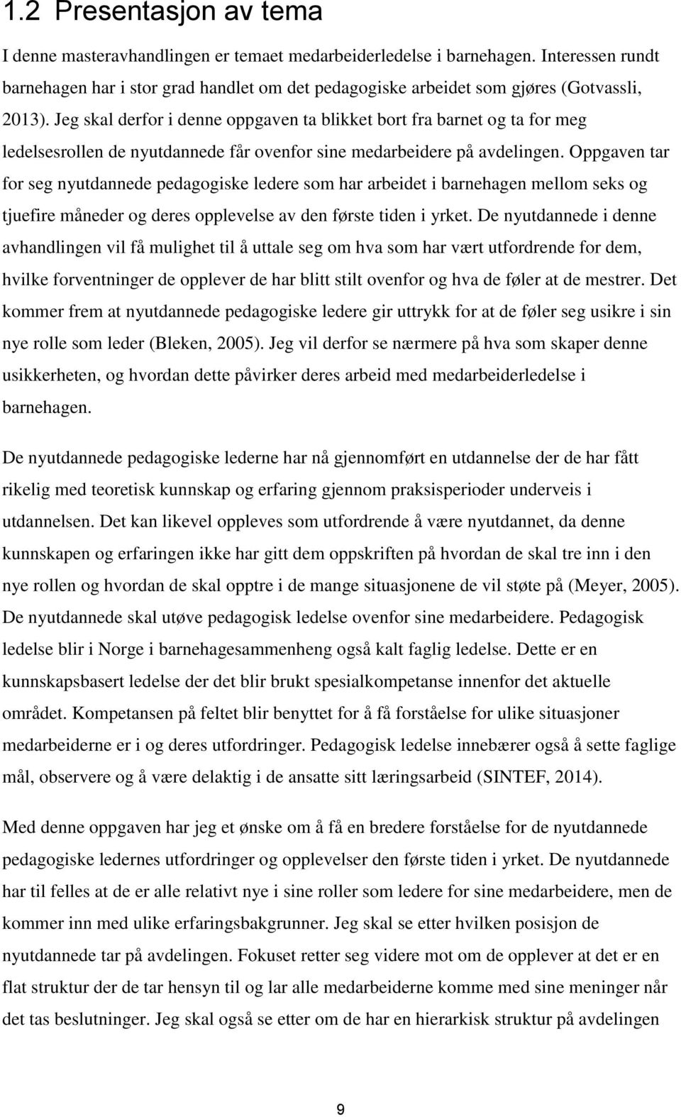 Jeg skal derfor i denne oppgaven ta blikket bort fra barnet og ta for meg ledelsesrollen de nyutdannede får ovenfor sine medarbeidere på avdelingen.