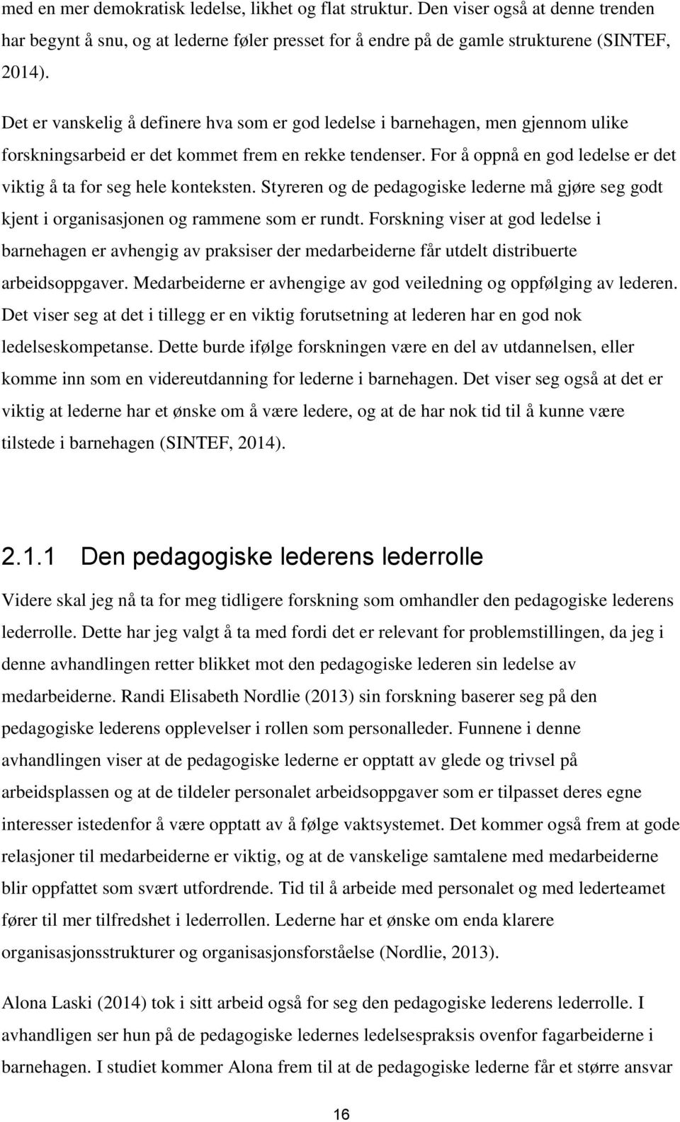 For å oppnå en god ledelse er det viktig å ta for seg hele konteksten. Styreren og de pedagogiske lederne må gjøre seg godt kjent i organisasjonen og rammene som er rundt.