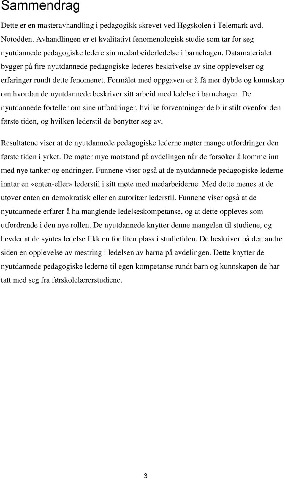 Datamaterialet bygger på fire nyutdannede pedagogiske lederes beskrivelse av sine opplevelser og erfaringer rundt dette fenomenet.